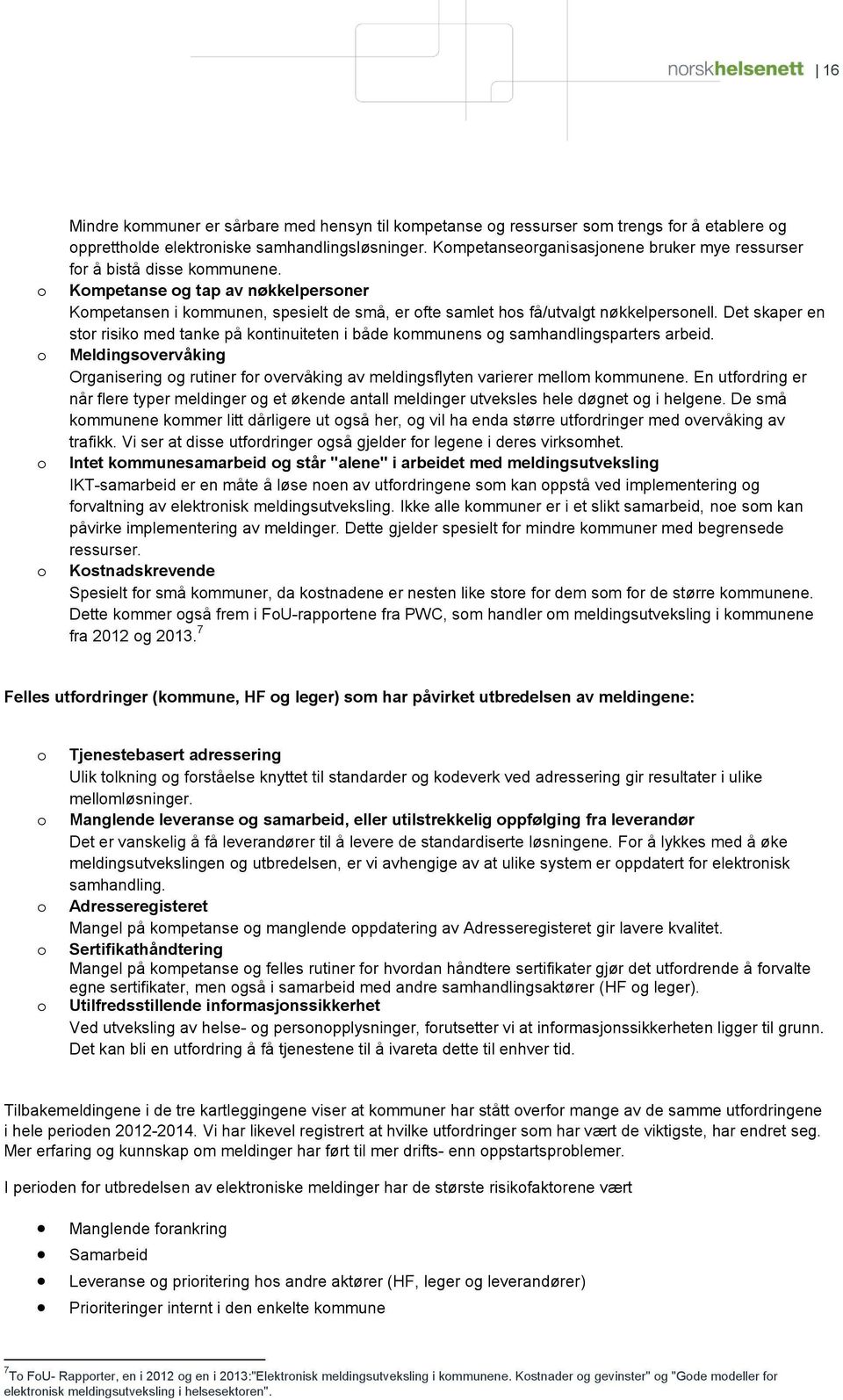 Det skaper en str risik med tanke på kntinuiteten i både kmmunens g samhandlingsparters arbeid. Meldingsvervåking Organisering g rutiner fr vervåking av meldingsflyten varierer mellm kmmunene.