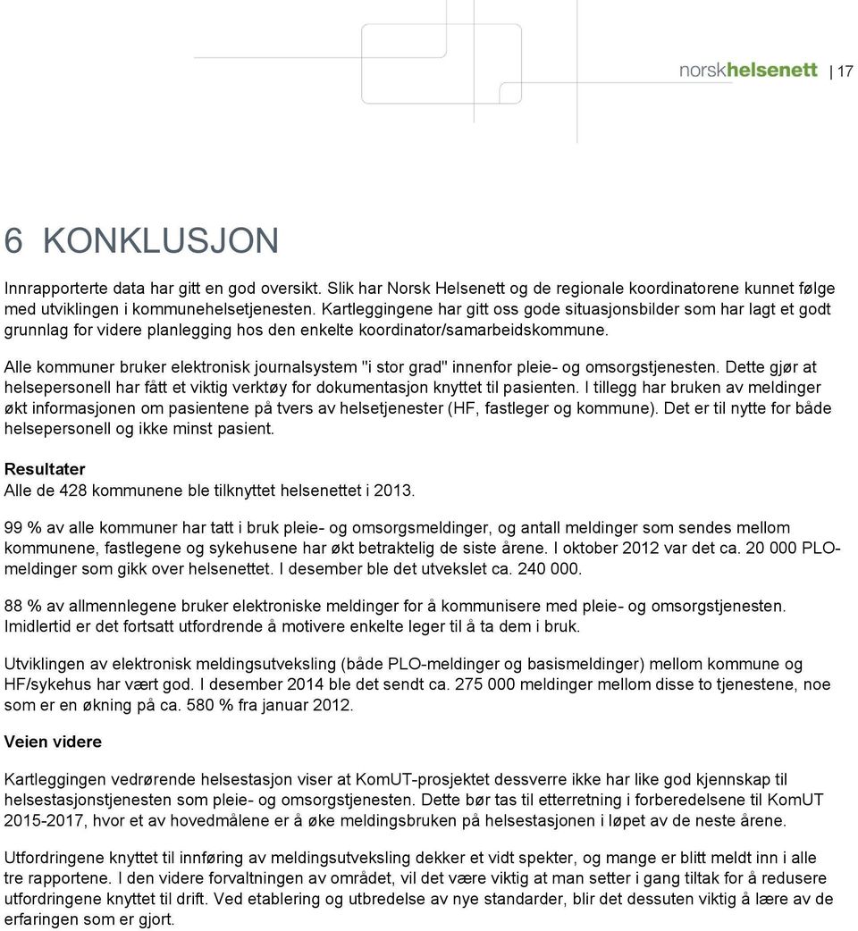 Alle kmmuner bruker elektrnisk jurnalsystem "i str grad" innenfr pleie - g msrgstjenesten. Dette g jør at helsepersnell har fått et viktig verktøy fr dkumentasjn knyttet til p asiente n.