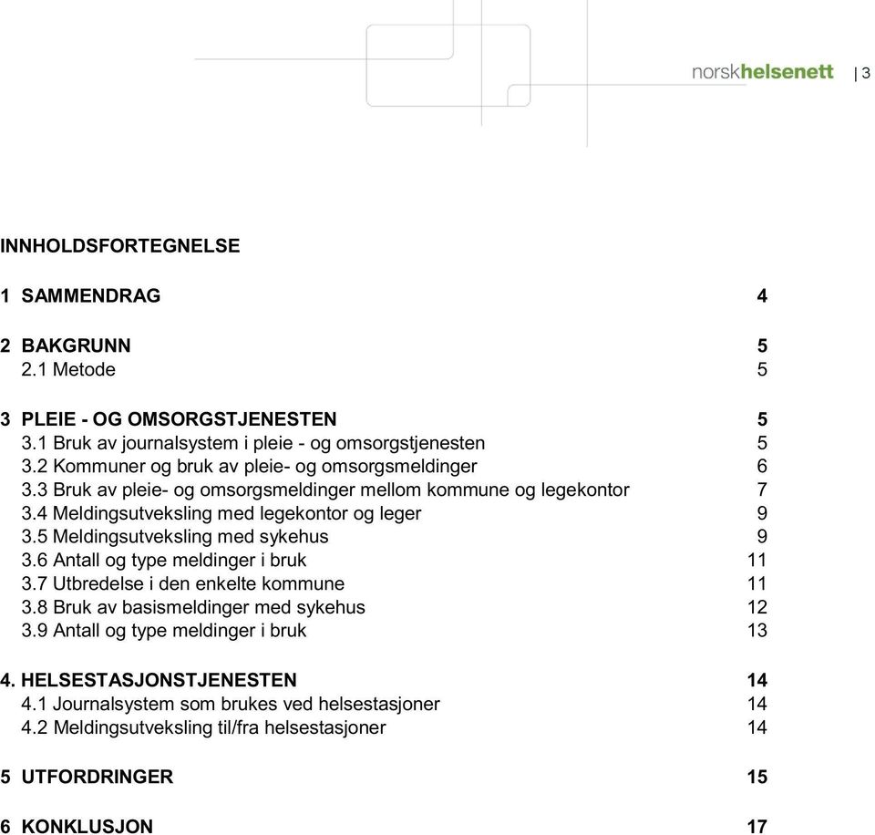 5 Meldingsutveksling med sykehus 9 3.6 Antall g type meldinger i bruk 11 3.7 Utbredelse i den enkelte kmmune 11 3.8 Bruk av basismeldinger med sykehus 12 3.