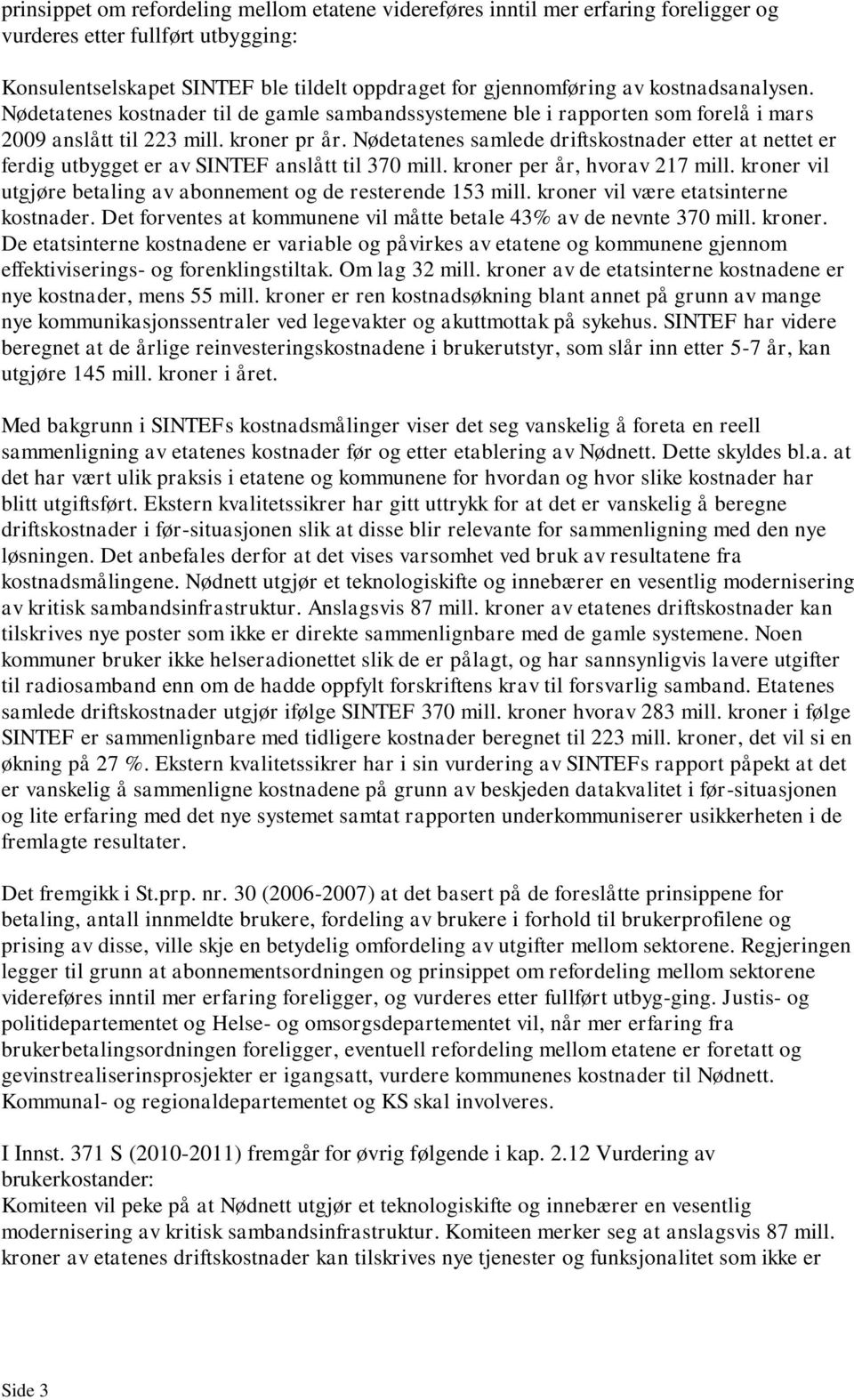 Nødetatenes samlede driftskostnader etter at nettet er ferdig utbygget er av SINTEF anslått til 370 mill. kroner per år, hvorav 217 mill.