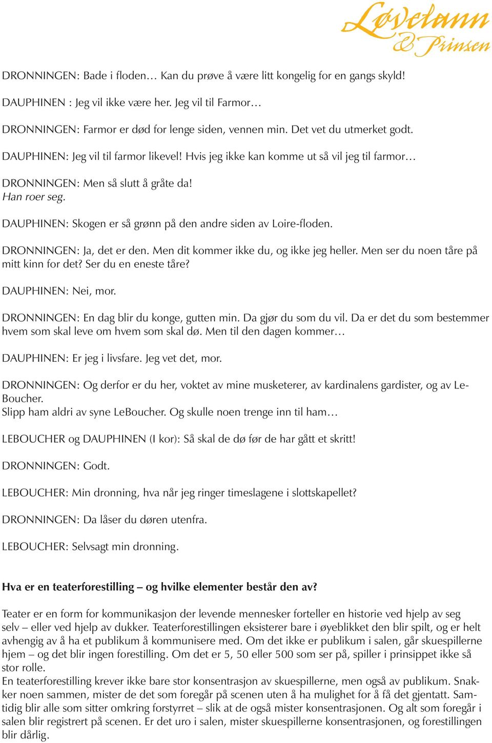 DAUPHINEN: Skogen er så grønn på den andre siden av Loire-floden. DRONNINGEN: Ja, det er den. Men dit kommer ikke du, og ikke jeg heller. Men ser du noen tåre på mitt kinn for det?