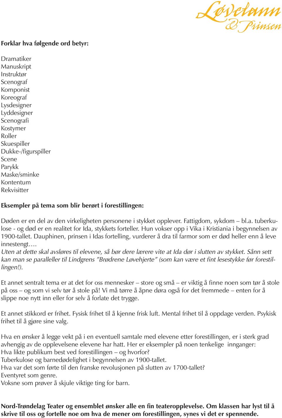 Hun vokser opp i Vika i Kristiania i begynnelsen av 1900-tallet. Dauphinen, prinsen i Idas fortelling, vurderer å dra til farmor som er død heller enn å leve innestengt.