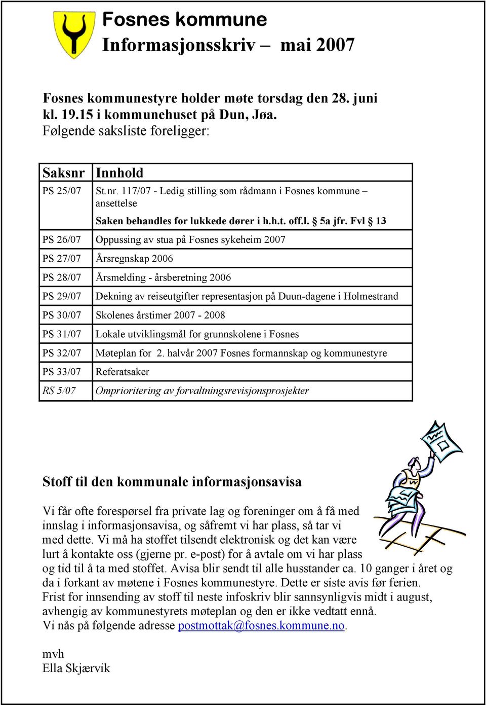 Fvl 13 PS 26/07 Oppussing av stua på Fosnes sykeheim 2007 PS 27/07 Årsregnskap 2006 PS 28/07 Årsmelding - årsberetning 2006 PS 29/07 Dekning av reiseutgifter representasjon på Duun-dagene i