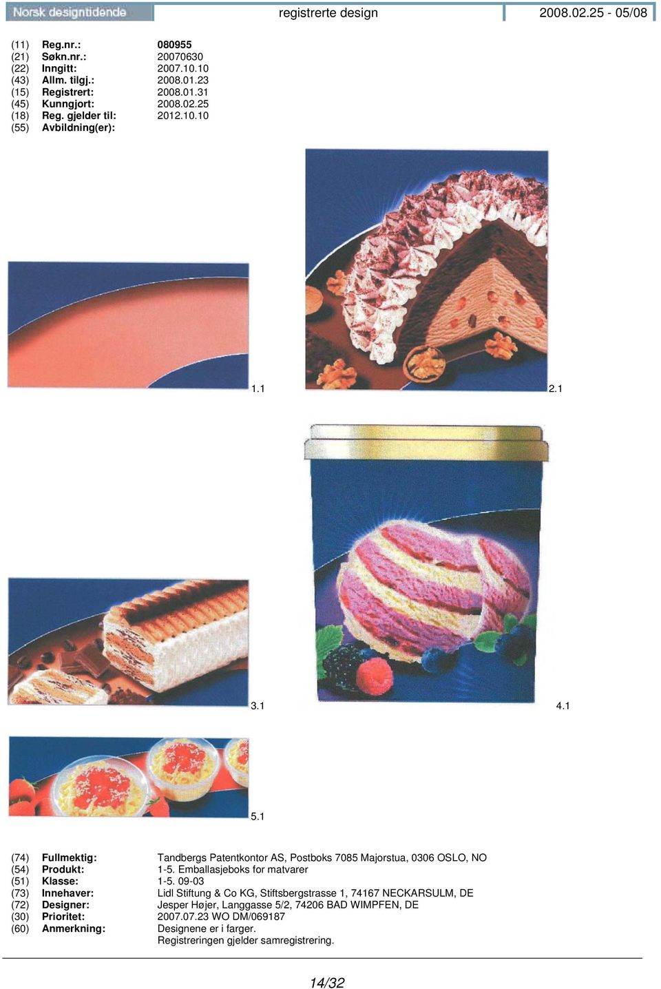 1 (74) Fullmektig: Tandbergs Patentkontor AS, Postboks 7085 Majorstua, 0306 OSLO, NO (54) Produkt: 1-5. Emballasjeboks for matvarer (51) Klasse: 1-5.