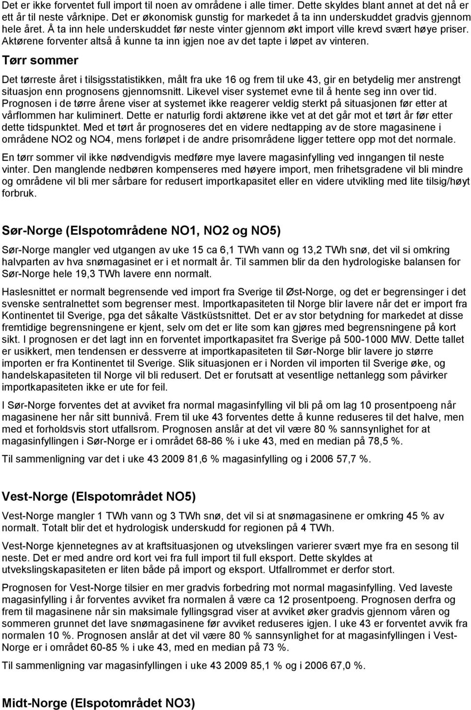 Aktørene forventer altså å kunne ta inn igjen noe av det tapte i løpet av vinteren.