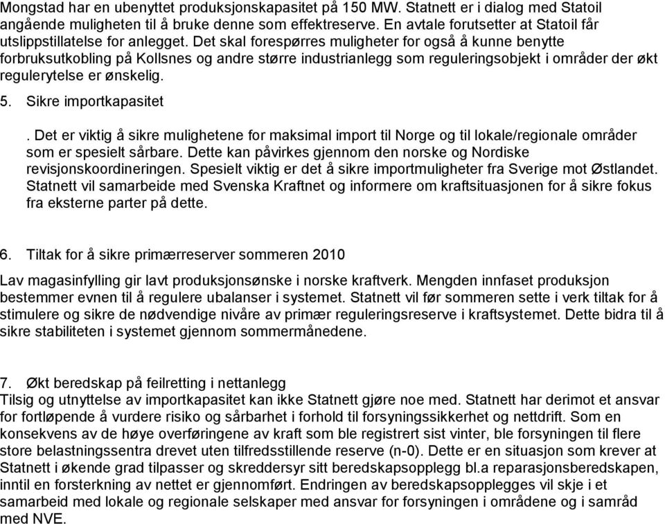 Det skal forespørres muligheter for også å kunne benytte forbruksutkobling på Kollsnes og andre større industrianlegg som reguleringsobjekt i områder der økt regulerytelse er ønskelig. 5.