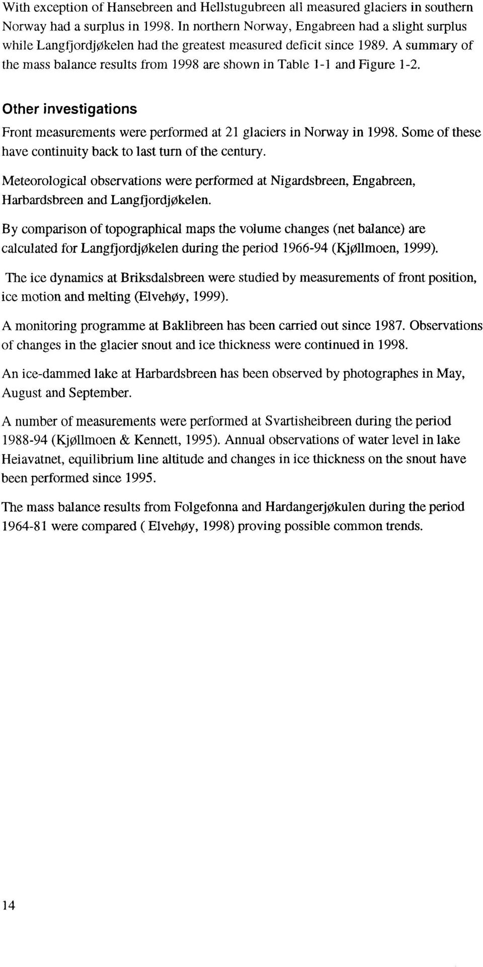 A summary of the mass balance results from 1998 are shown in Table 1-1 and Figure 1-2. Other investigations Front measurements were performed at 21 glaciers in Norway in 1998.