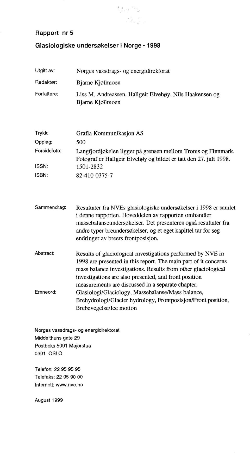 Fotograf er Hallgeir ElvehØY og bildet er tatt den 27. juli 1998. 1501-2832 82-410-0375-7 Sammendrag: Resultater fra NVEs glasiologiske undersøkelser i 1998 er samlet i denne rapporten.