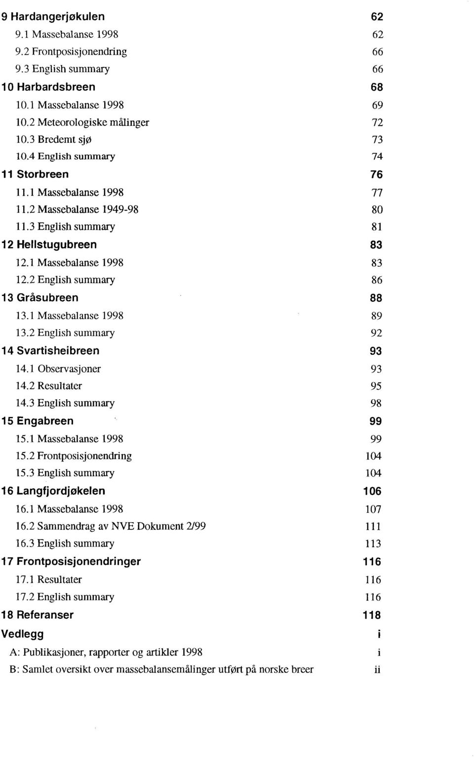 1 Massebalanse 1998 13.2 English summary 14 Svartisheibreen 14.1 Observasjoner 14.2 Resultater 14.3 English summary 15 Engabreen 15.1 Massebalanse 1998 15.2 Frontposisjonendring 15.