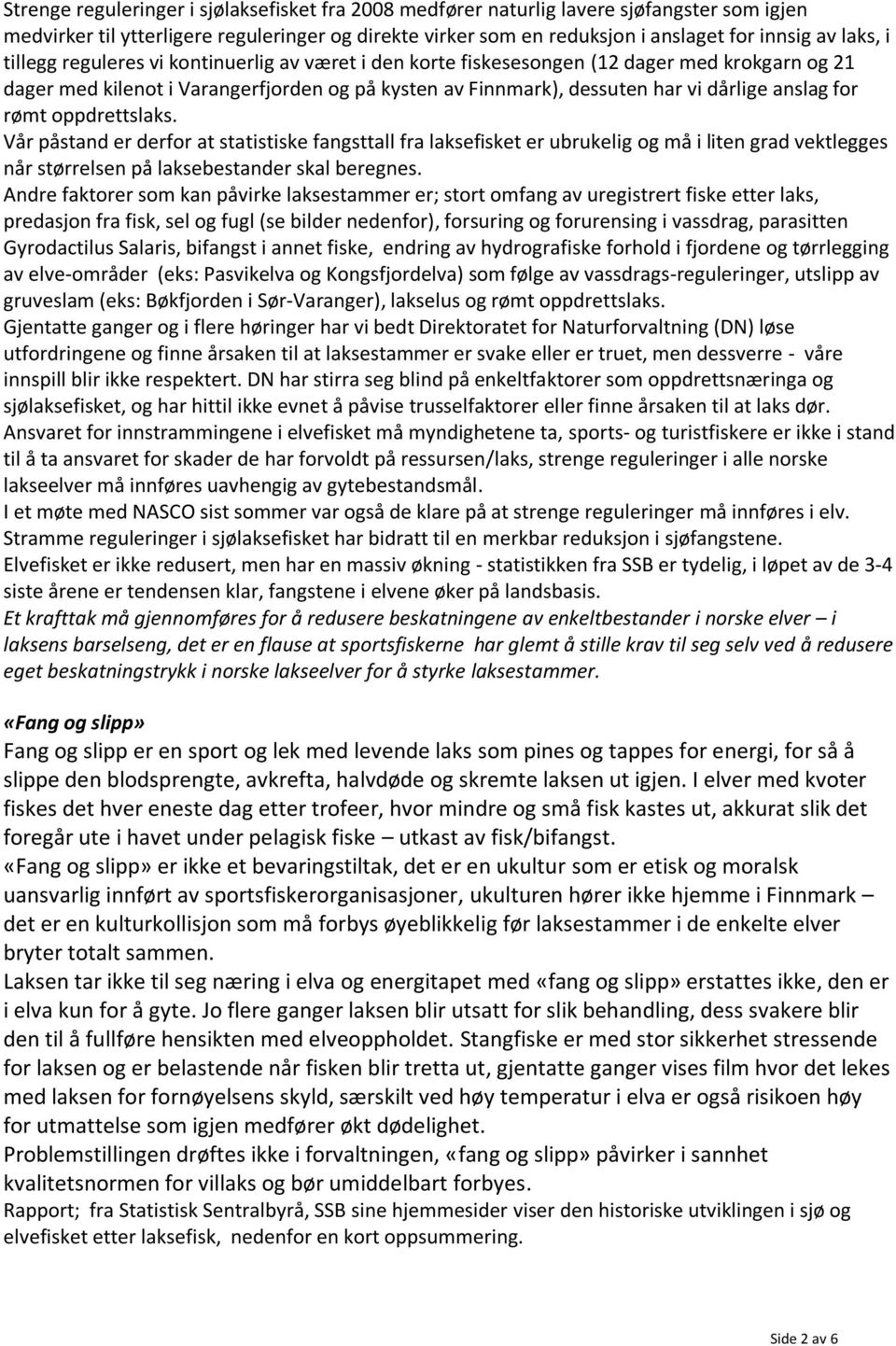 rømt oppdrettslaks. Vår påstand er derfor at statistiske fangsttall fra laksefisket er ubrukelig og må i liten grad vektlegges når størrelsen på laksebestander skal beregnes.