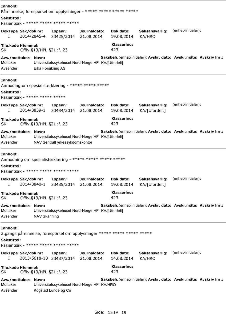 : Avsender Eika Forsikring AS nnhold: Anmoding om spesialisterklæring - ***** ***** ***** asientsak - ***** ***** ***** 2014/3839-1 33434/2014 KA/[Ufordelt] Offlv 13/HL 21 jf. 23 Avs.