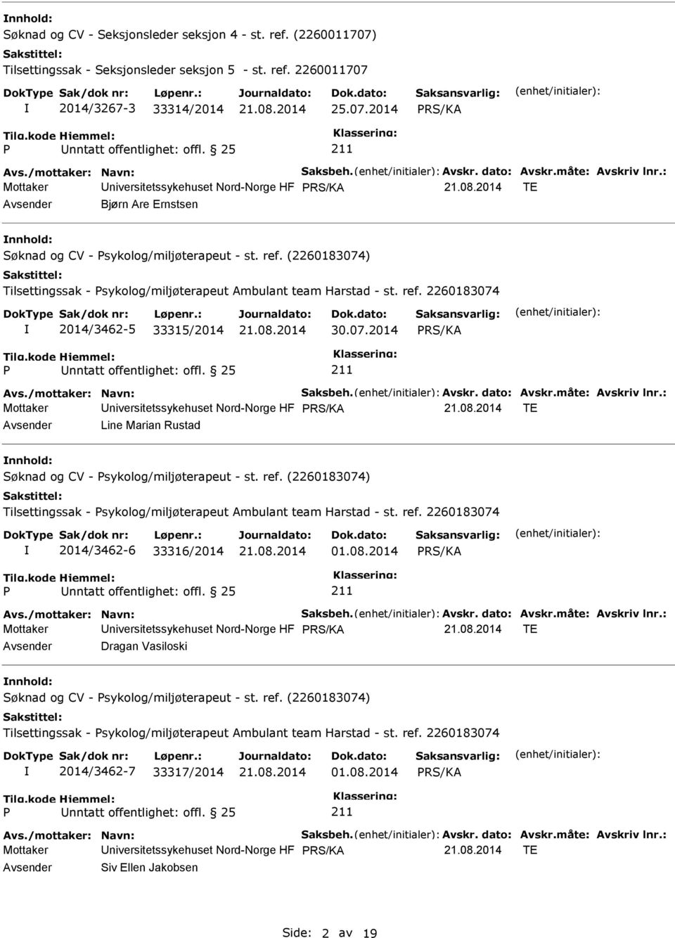 (2260183074) Tilsettingssak - sykolog/miljøterapeut Ambulant team Harstad - st. ref. 2260183074 2014/3462-5 33315/2014 30.07.2014 Avs./mottaker: Navn: Saksbeh. Avskr. dato: Avskr.måte: Avskriv lnr.