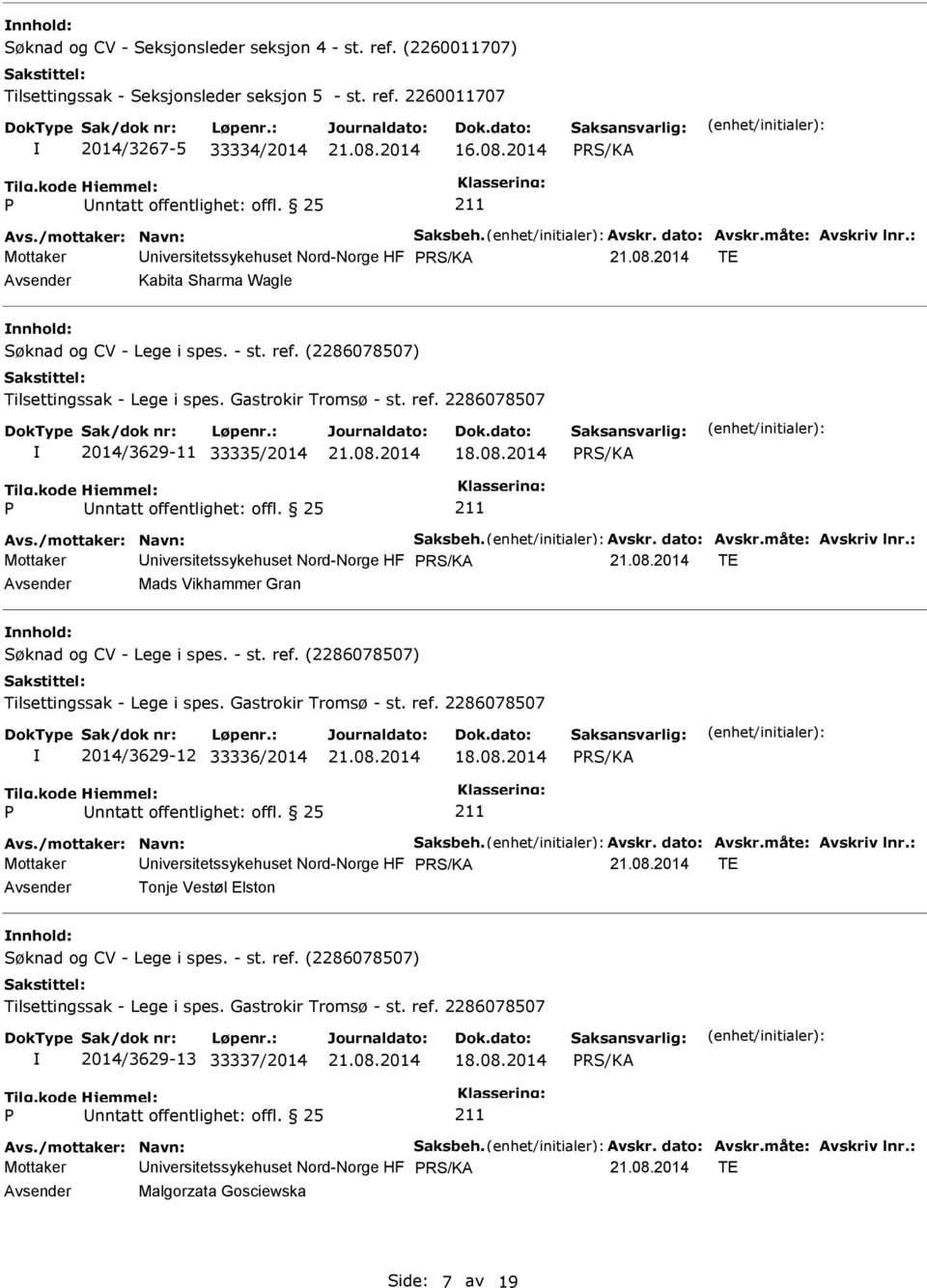 08.2014 Avs./mottaker: Navn: Saksbeh. Avskr. dato: Avskr.måte: Avskriv lnr.: Mottaker Universitetssykehuset Nord-Norge HF TE Avsender Tonje Vestøl Elston nnhold: 2014/3629-13 33337/2014 18.08.2014 Avs./mottaker: Navn: Saksbeh. Avskr. dato: Avskr.måte: Avskriv lnr.: Mottaker Universitetssykehuset Nord-Norge HF TE Avsender Malgorzata Gosciewska Side: 7 av 19