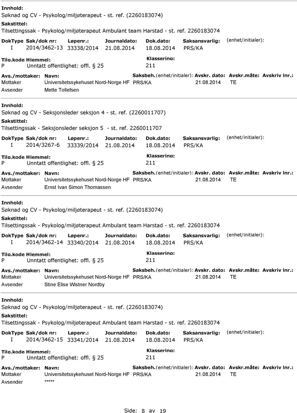 (2260011707) Tilsettingssak - Seksjonsleder seksjon 5 - st. ref. 2260011707 2014/3267-6 33339/2014 18.08.2014 Avs./mottaker: Navn: Saksbeh. Avskr. dato: Avskr.måte: Avskriv lnr.