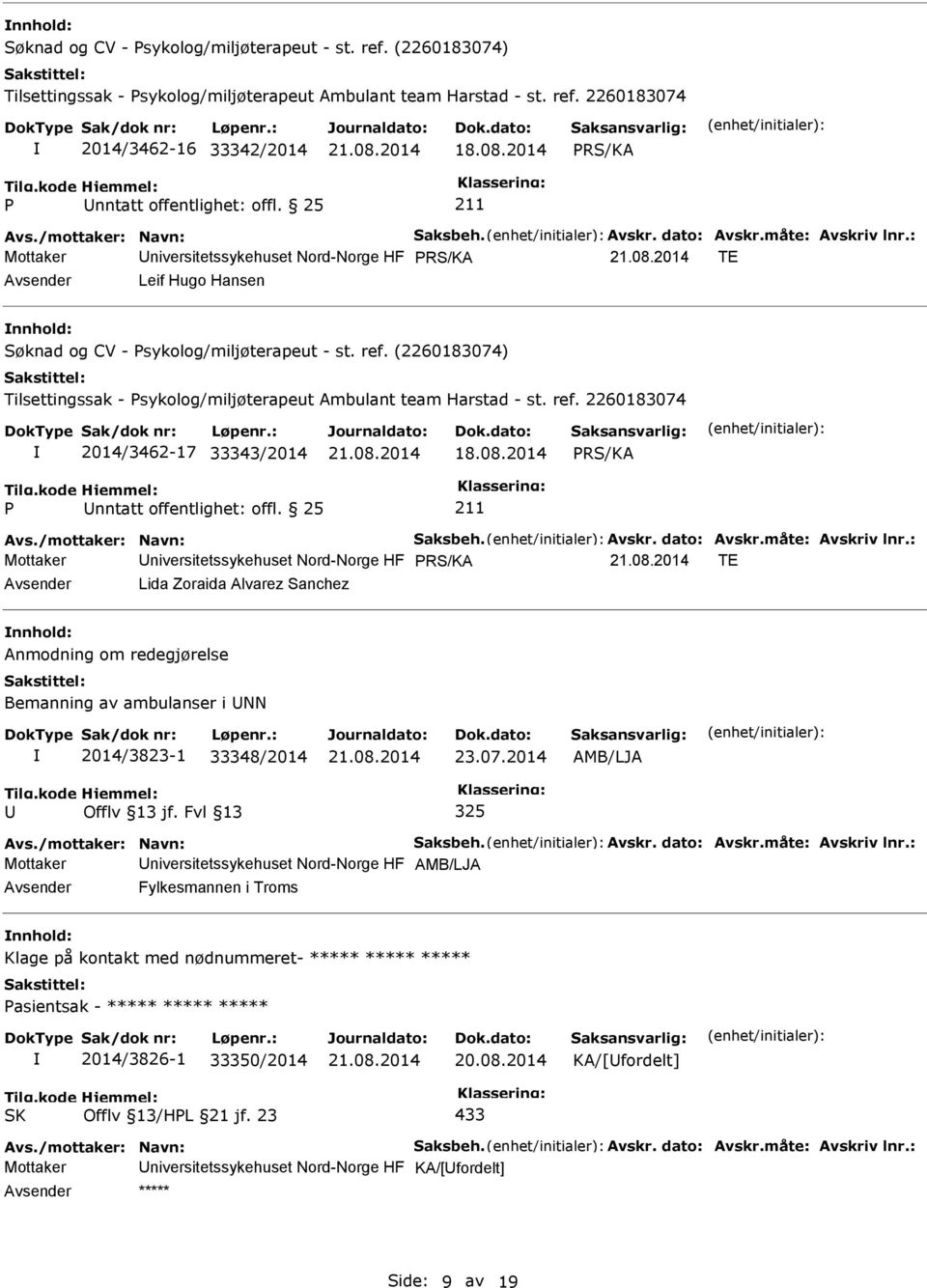 (2260183074) Tilsettingssak - sykolog/miljøterapeut Ambulant team Harstad - st. ref. 2260183074 2014/3462-17 33343/2014 18.08.2014 Avs./mottaker: Navn: Saksbeh. Avskr. dato: Avskr.måte: Avskriv lnr.