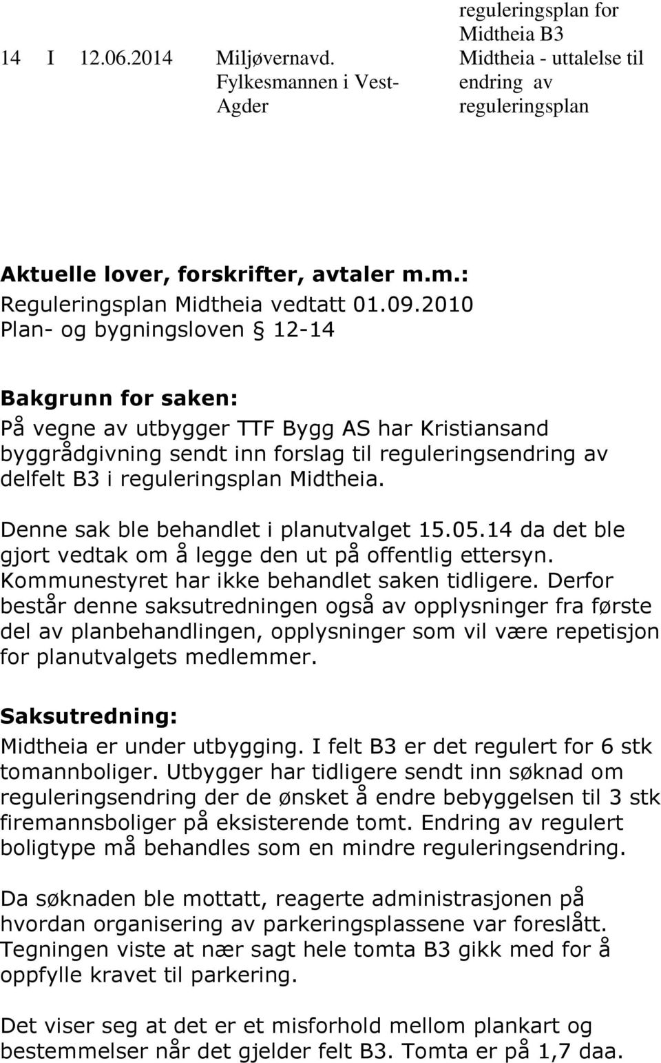 Midtheia. Denne sak ble behandlet i planutvalget 15.05.14 da det ble gjort vedtak om å legge den ut på offentlig ettersyn. Kommunestyret har ikke behandlet saken tidligere.