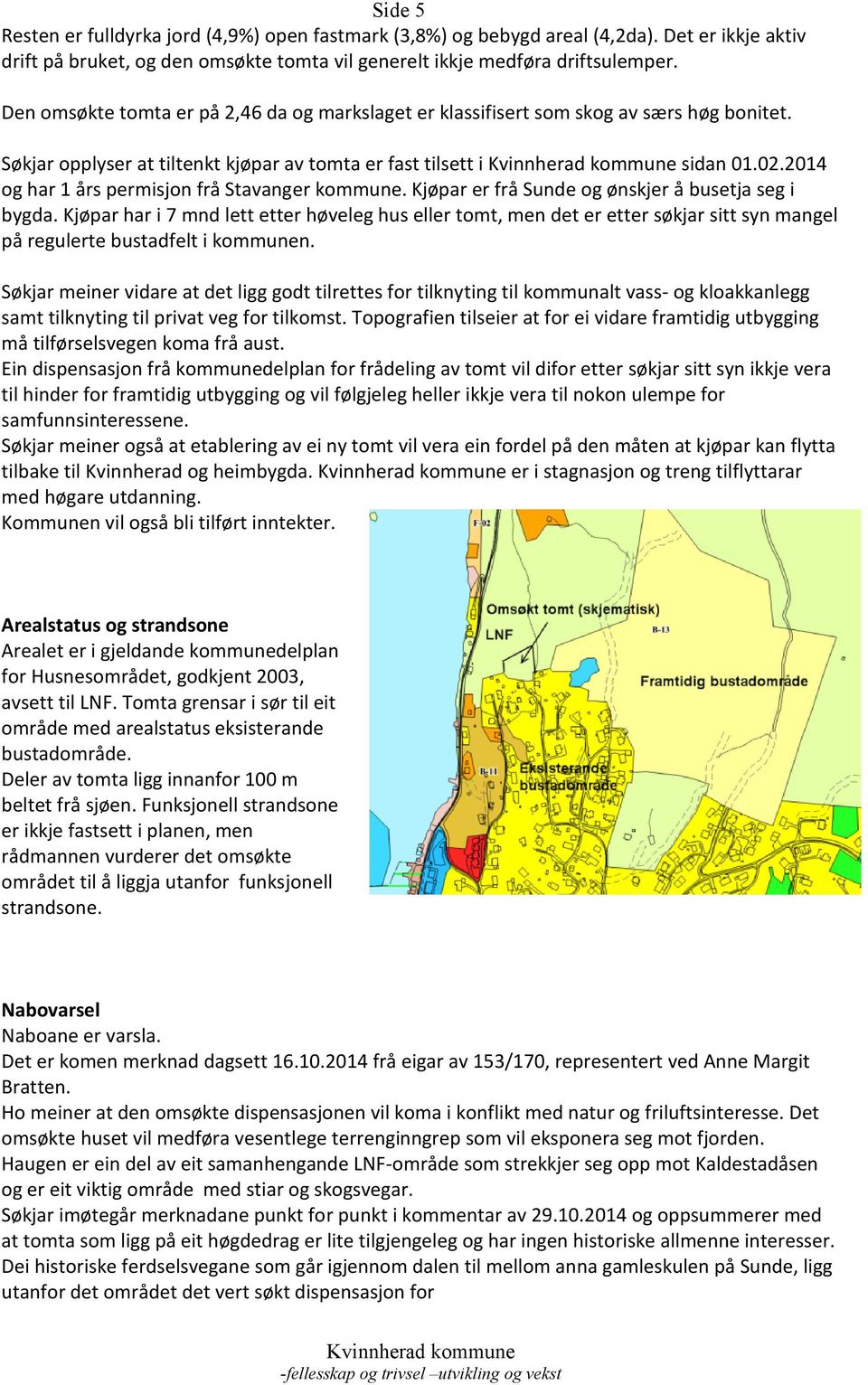 2014 og har 1 års permisjon frå Stavanger kommune. Kjøpar er frå Sunde og ønskjer å busetja seg i bygda.