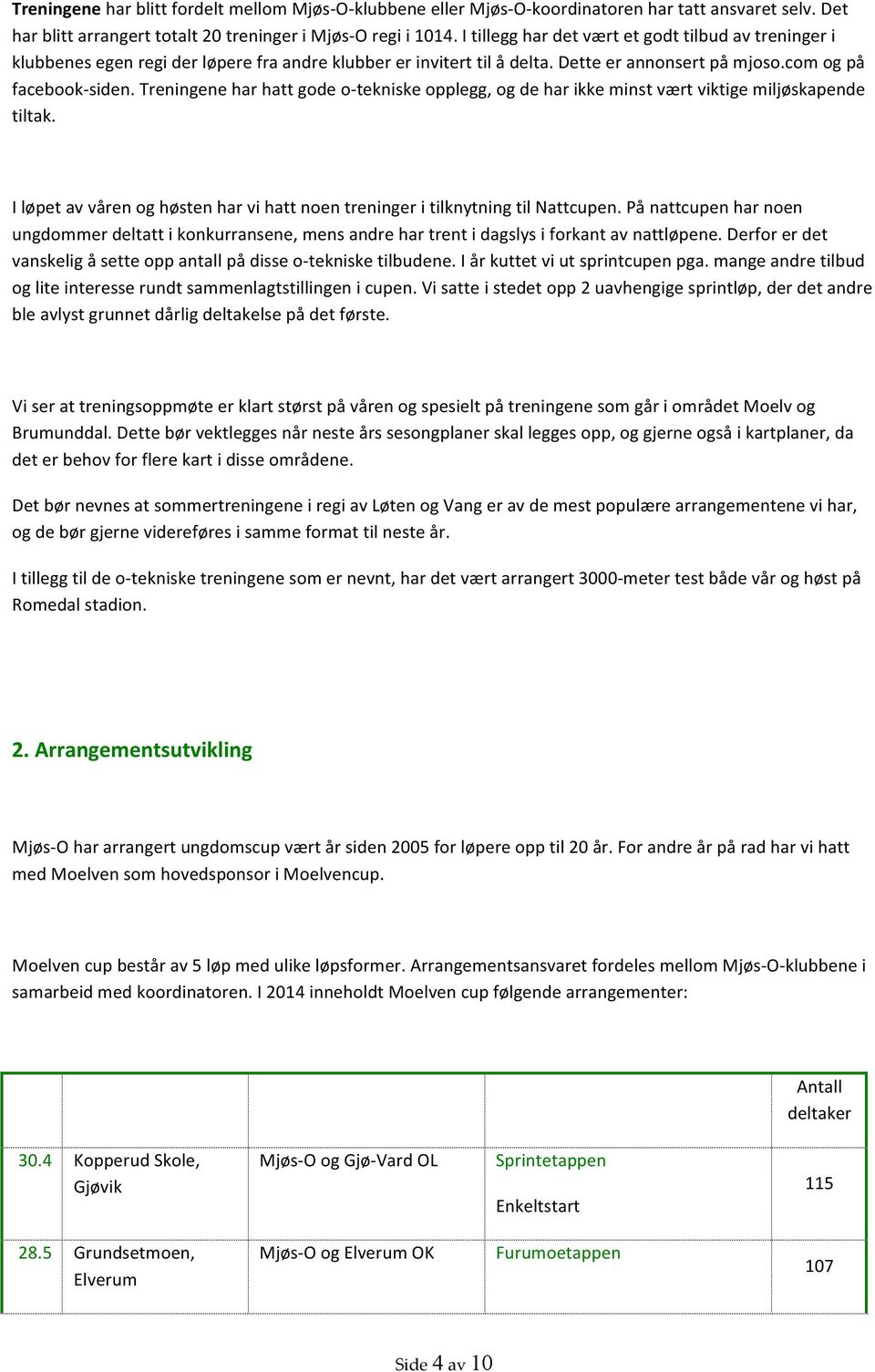 Treningene har hatt gode o- tekniske opplegg, og de har ikke minst vært viktige miljøskapende tiltak. I løpet av våren og høsten har vi hatt noen treninger i tilknytning til Nattcupen.