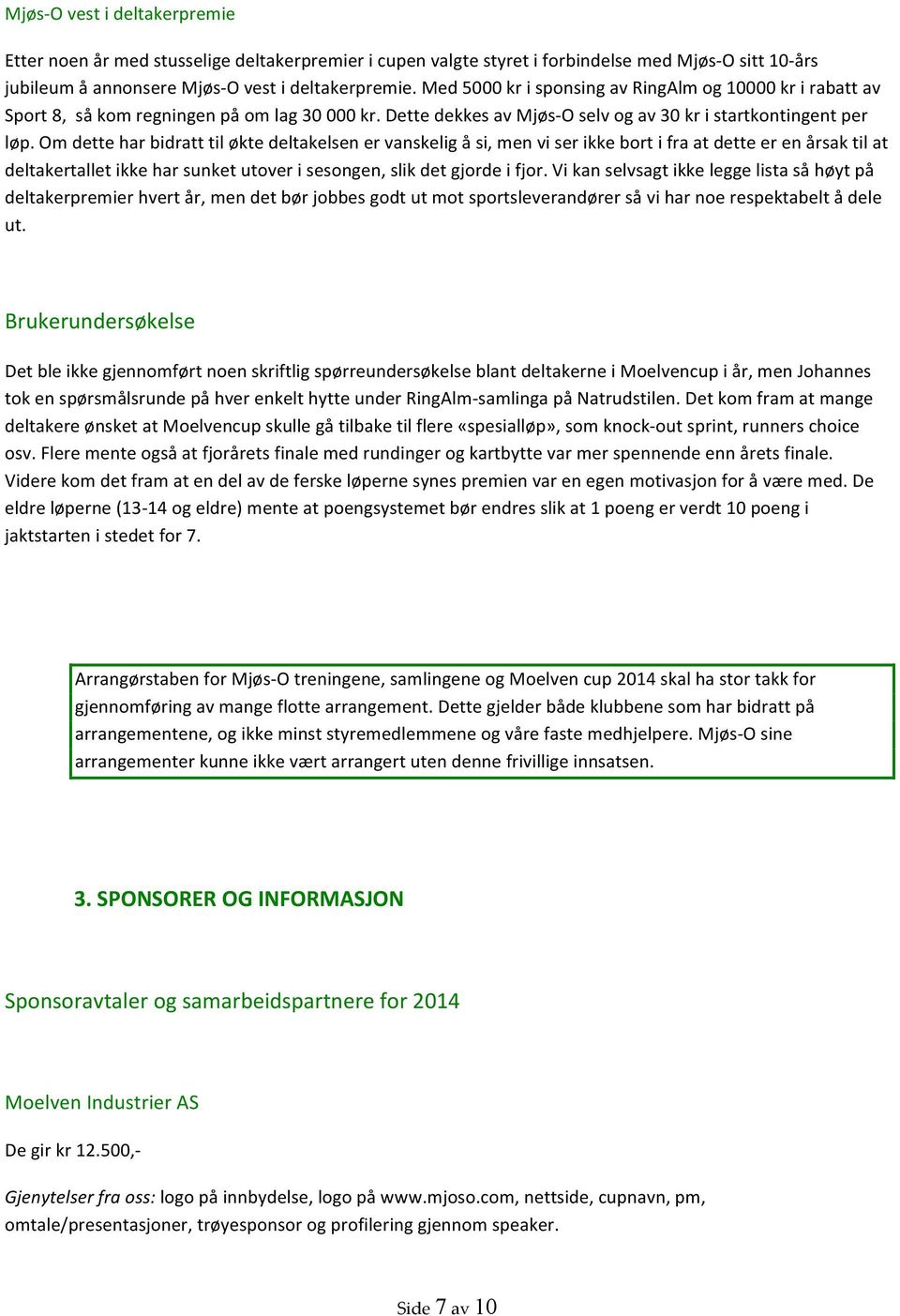 Om dette har bidratt til økte deltakelsen er vanskelig å si, men vi ser ikke bort i fra at dette er en årsak til at deltakertallet ikke har sunket utover i sesongen, slik det gjorde i fjor.