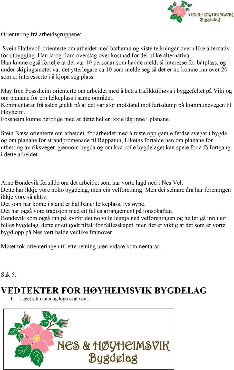 Han kunne også fortelje at det var 10 personar som hadde meldt si interesse for båtplass, og under skipingsmøtet var det ytterlegare ca 10 som melde seg så det er no komne inn over 20 som er