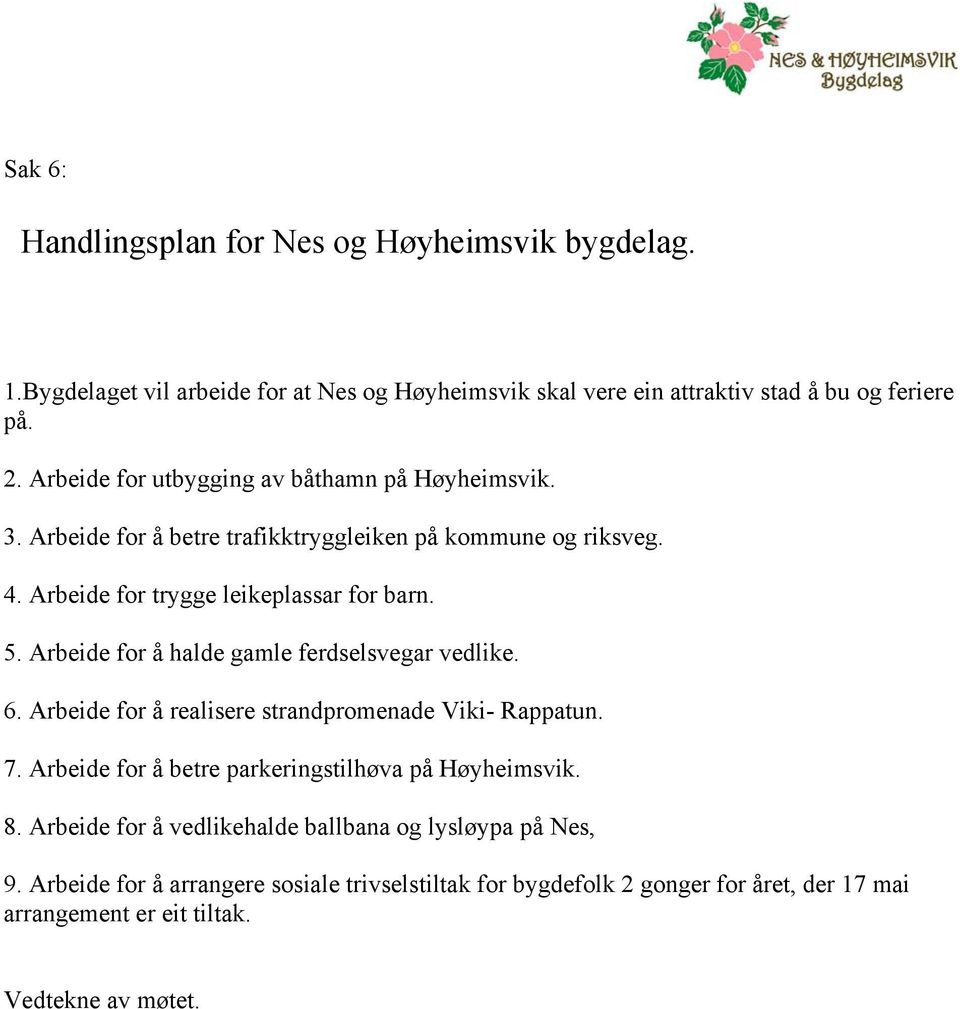 Arbeide for å halde gamle ferdselsvegar vedlike. 6. Arbeide for å realisere strandpromenade Viki- Rappatun. 7. Arbeide for å betre parkeringstilhøva på Høyheimsvik. 8.