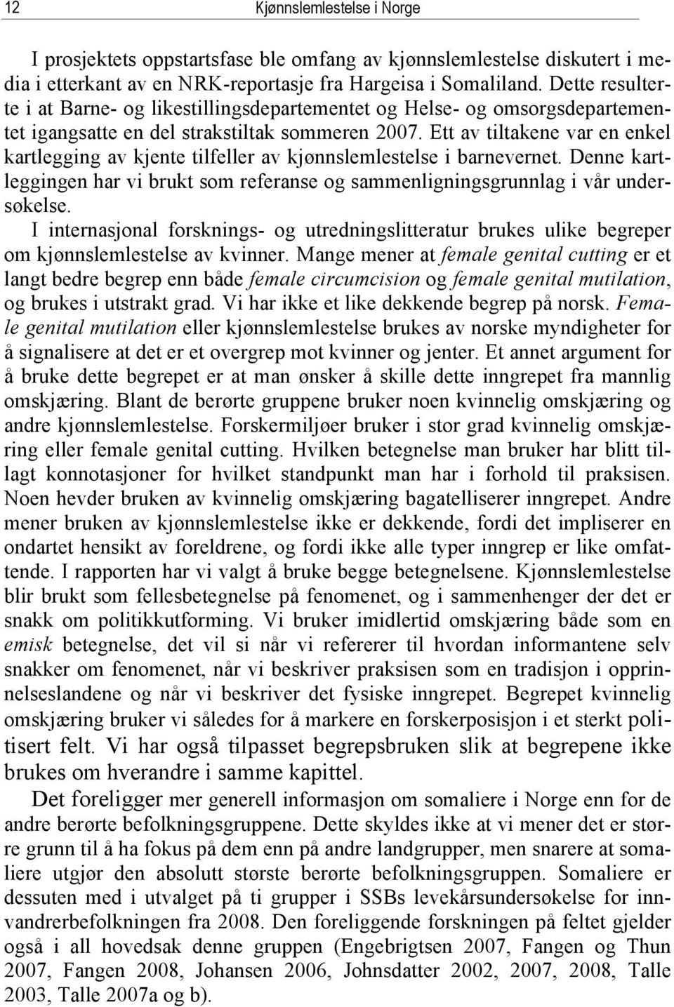 Ett av tiltakene var en enkel kartlegging av kjente tilfeller av kjønnslemlestelse i barnevernet. Denne kartleggingen har vi brukt som referanse og sammenligningsgrunnlag i vår undersøkelse.