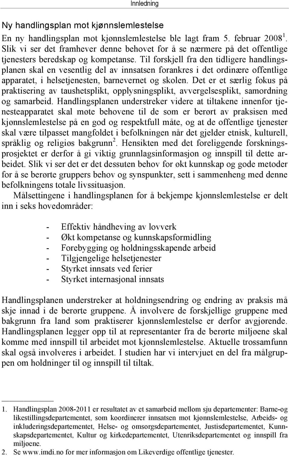 Til forskjell fra den tidligere handlingsplanen skal en vesentlig del av innsatsen forankres i det ordinære offentlige apparatet, i helsetjenesten, barnevernet og skolen.