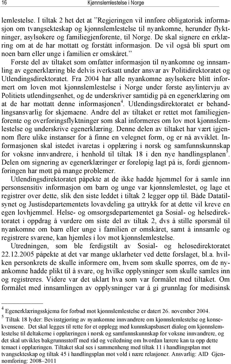 De skal signere en erklæring om at de har mottatt og forstått informasjon. De vil også bli spurt om noen barn eller unge i familien er omskåret.