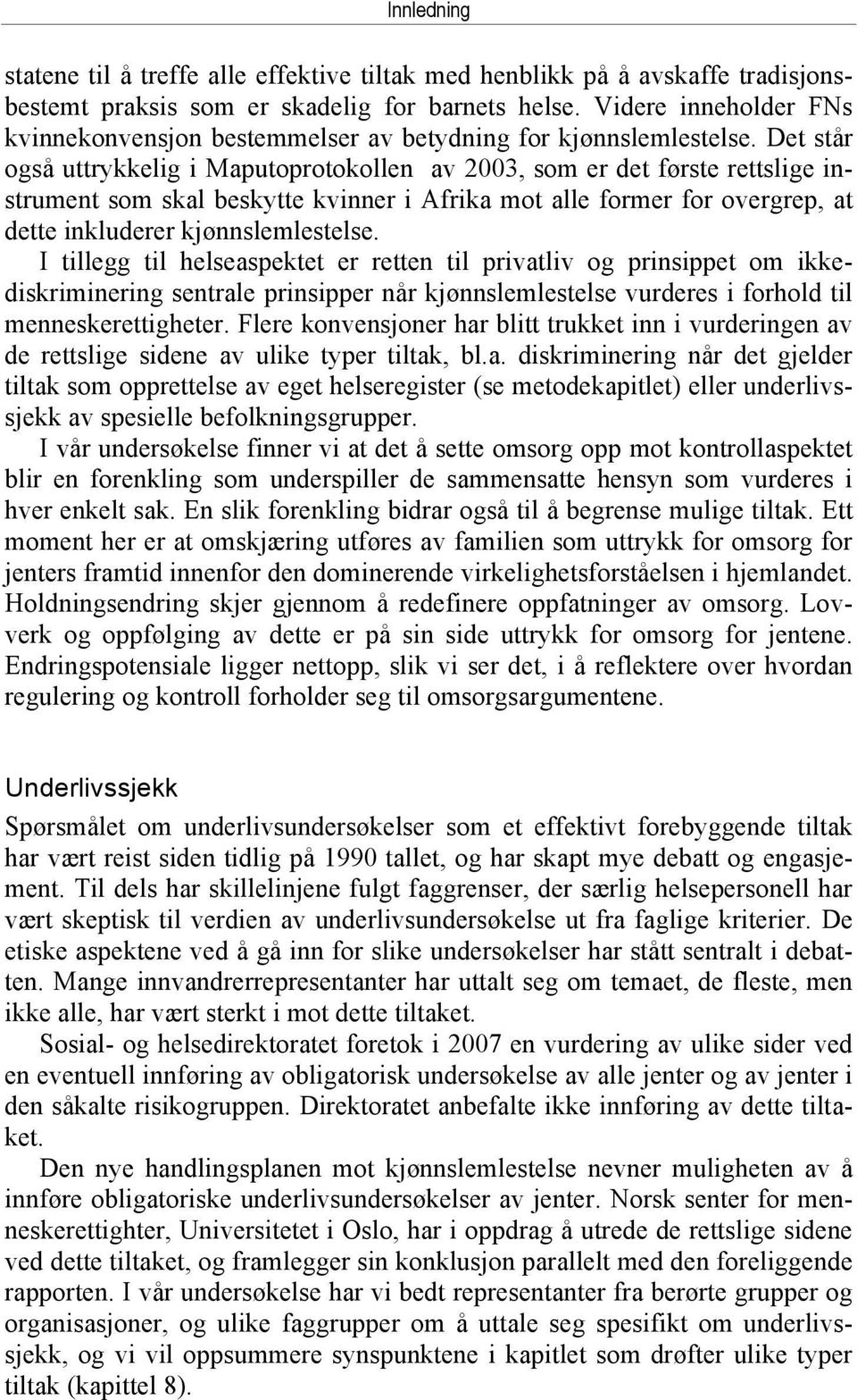 Det står også uttrykkelig i Maputoprotokollen av 2003, som er det første rettslige instrument som skal beskytte kvinner i Afrika mot alle former for overgrep, at dette inkluderer kjønnslemlestelse.