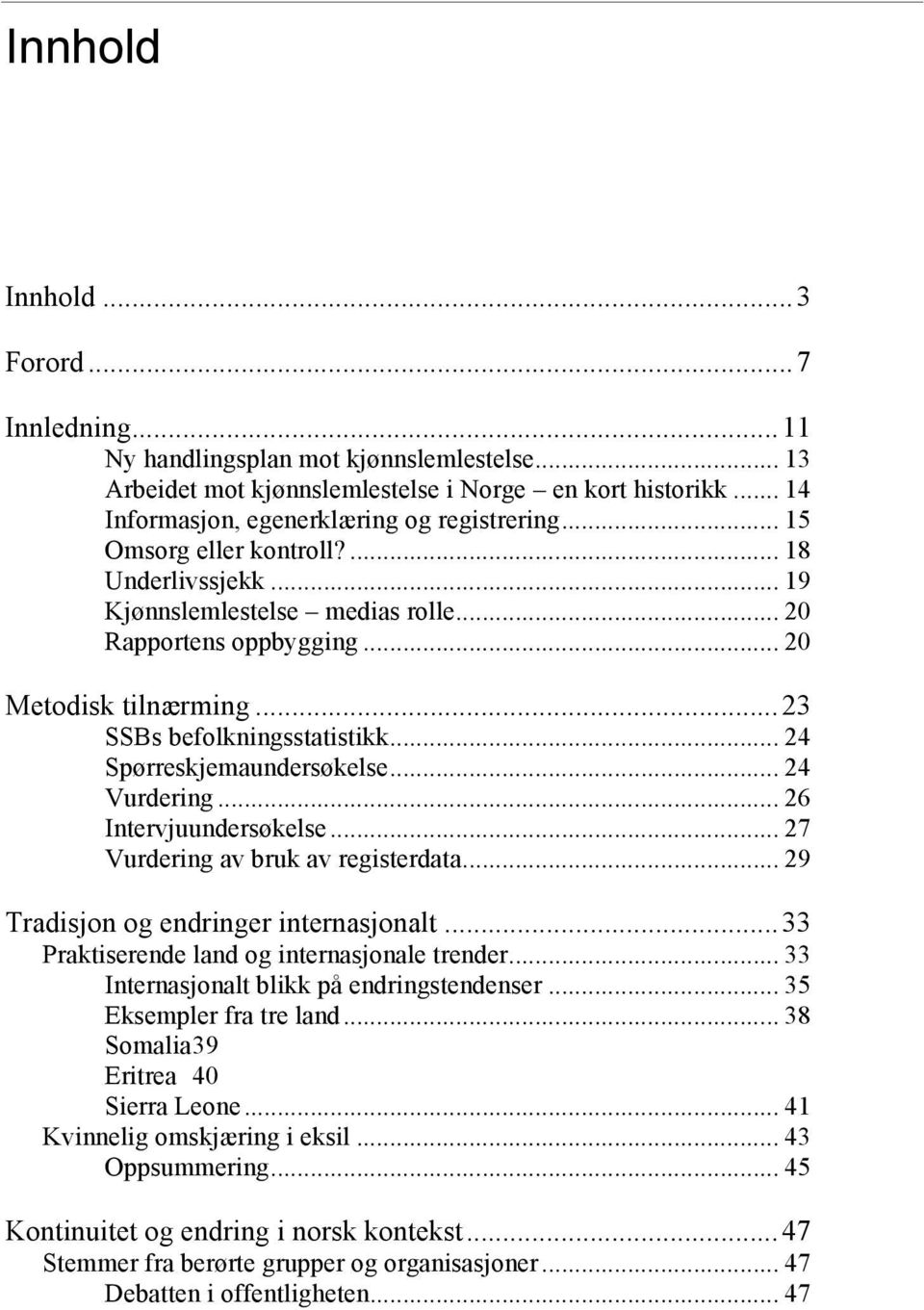 .. 24 Spørreskjemaundersøkelse... 24 Vurdering... 26 Intervjuundersøkelse... 27 Vurdering av bruk av registerdata... 29 Tradisjon og endringer internasjonalt.