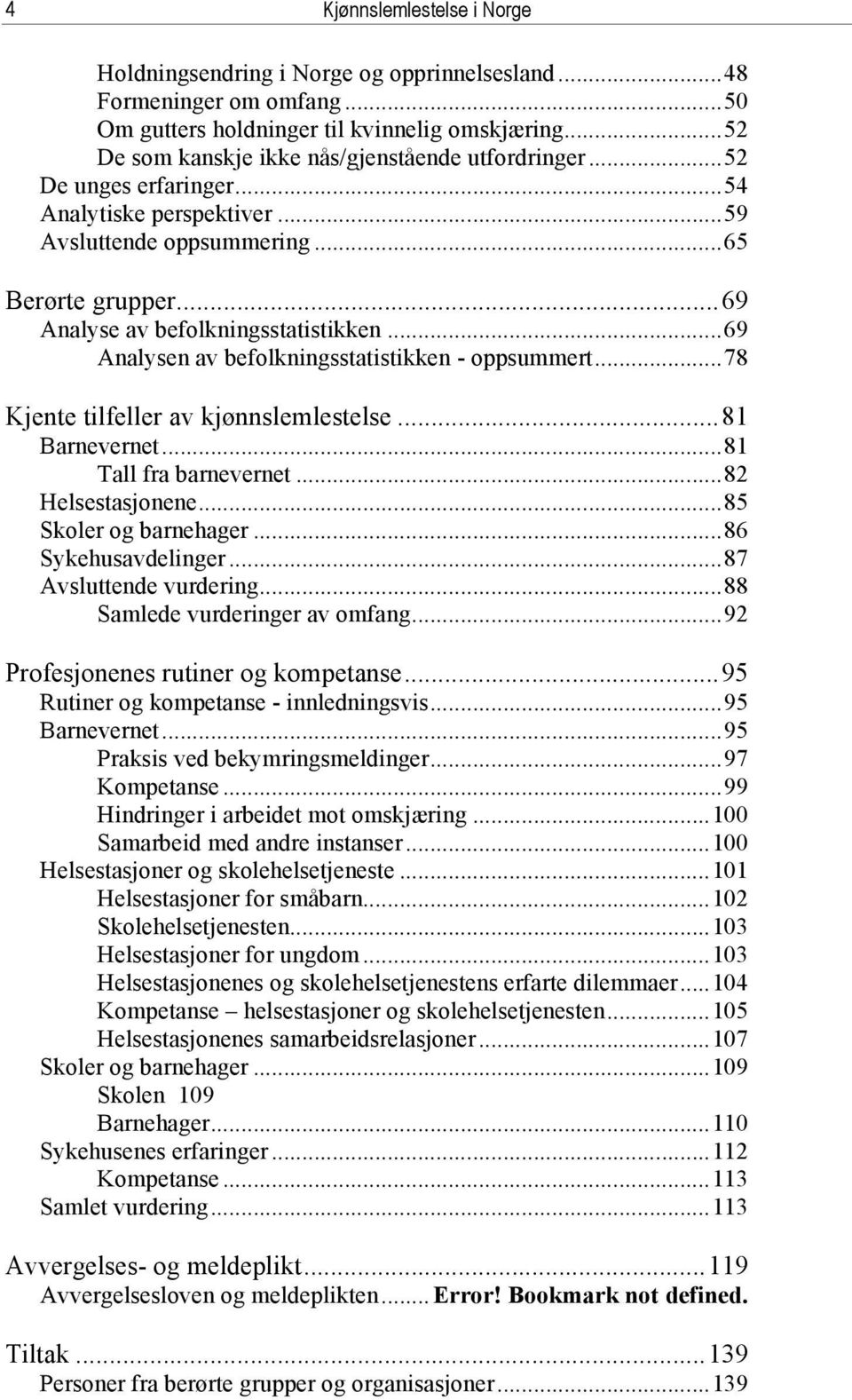 ..69 Analysen av befolkningsstatistikken - oppsummert...78 Kjente tilfeller av kjønnslemlestelse...81 Barnevernet...81 Tall fra barnevernet...82 Helsestasjonene...85 Skoler og barnehager.