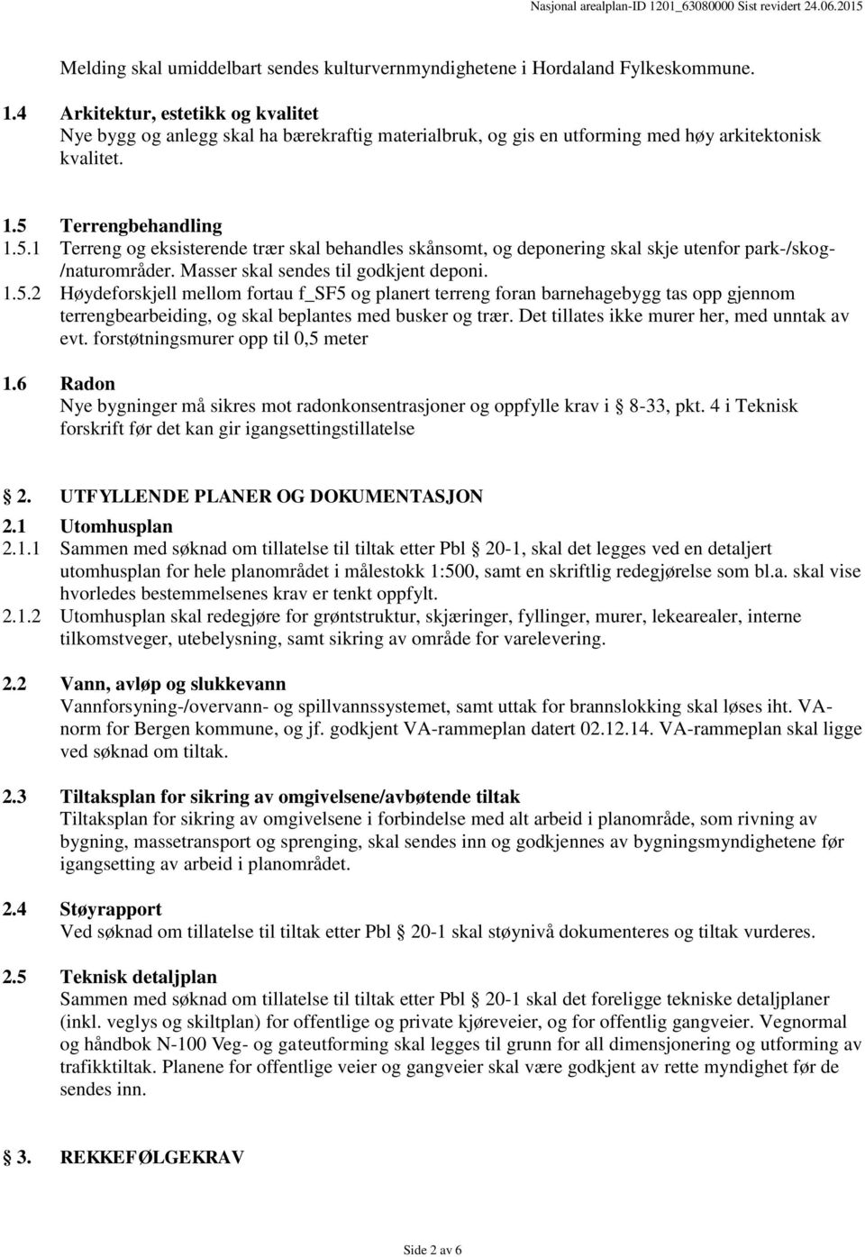 Terrengbehandling 1.5.1 Terreng og eksisterende trær skal behandles skånsomt, og deponering skal skje utenfor park-/skog- /naturområder. Masser skal sendes til godkjent deponi. 1.5.2 Høydeforskjell mellom fortau f_sf5 og planert terreng foran barnehagebygg tas opp gjennom terrengbearbeiding, og skal beplantes med busker og trær.