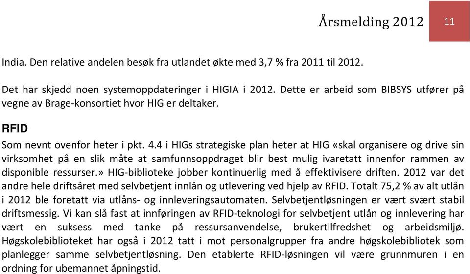 4 i HIGs strategiske plan heter at HIG «skal organisere og drive sin virksomhet på en slik måte at samfunnsoppdraget blir best mulig ivaretatt innenfor rammen av disponible ressurser.