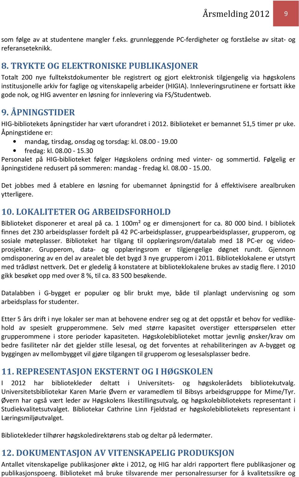 (HIGIA). Innleveringsrutinene er fortsatt ikke gode nok, og HIG avventer en løsning for innlevering via FS/Studentweb. 9. ÅPNINGSTIDER HIG-bibliotekets åpningstider har vært uforandret i 2012.