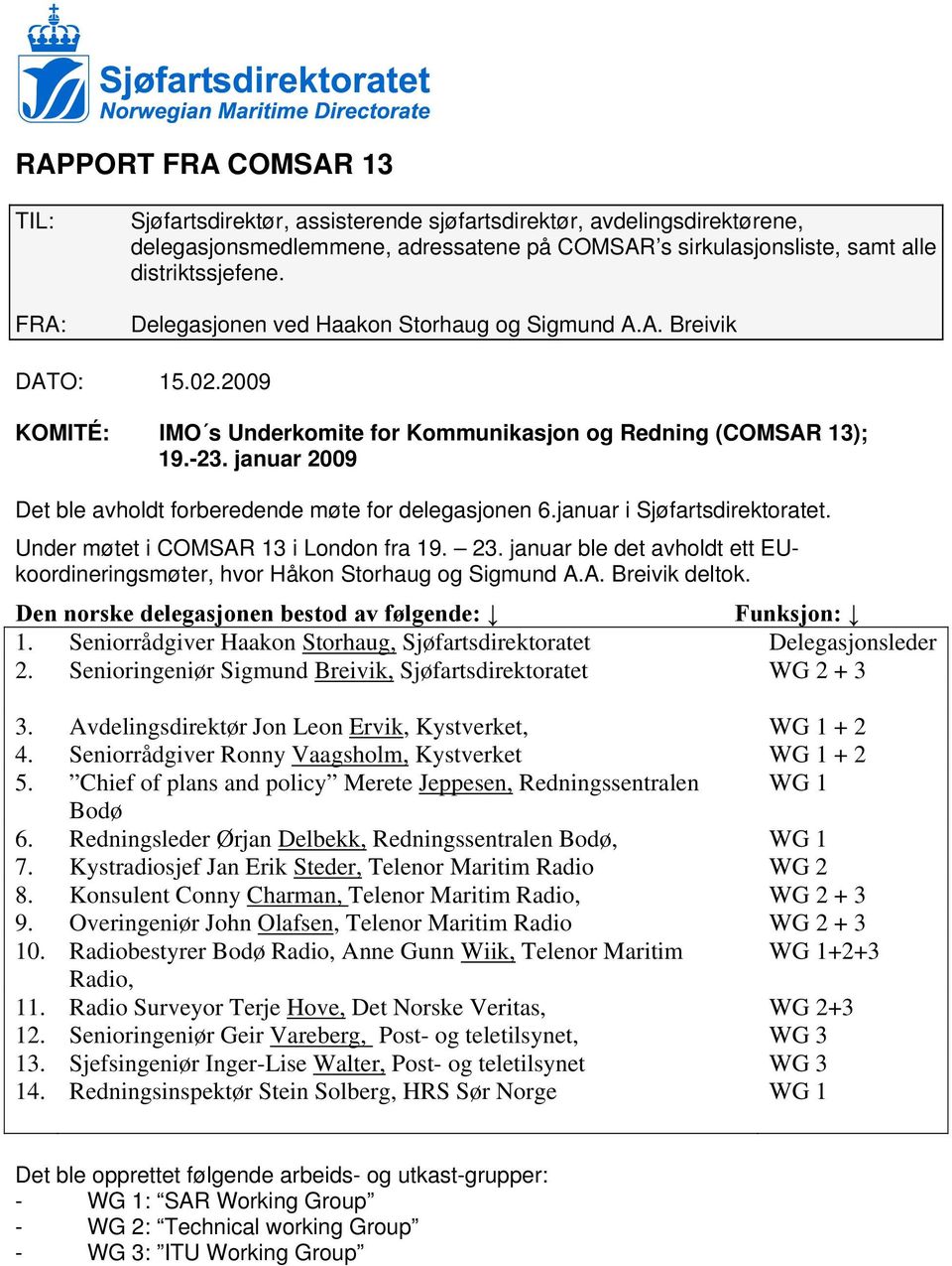 januar 2009 Det ble avholdt forberedende møte for delegasjonen 6.januar i Sjøfartsdirektoratet. Under møtet i COMSAR 13 i London fra 19. 23.