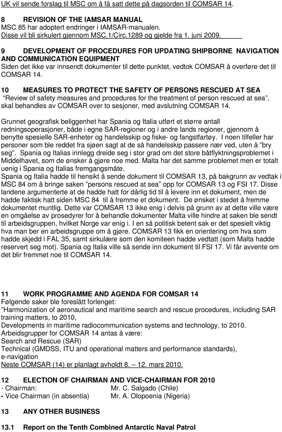 9 DEVELOPMENT OF PROCEDURES FOR UPDATING SHIPBORNE NAVIGATION AND COMMUNICATION EQUIPMENT Siden det ikke var innsendt dokumenter til dette punktet, vedtok COMSAR å overføre det til COMSAR 14.