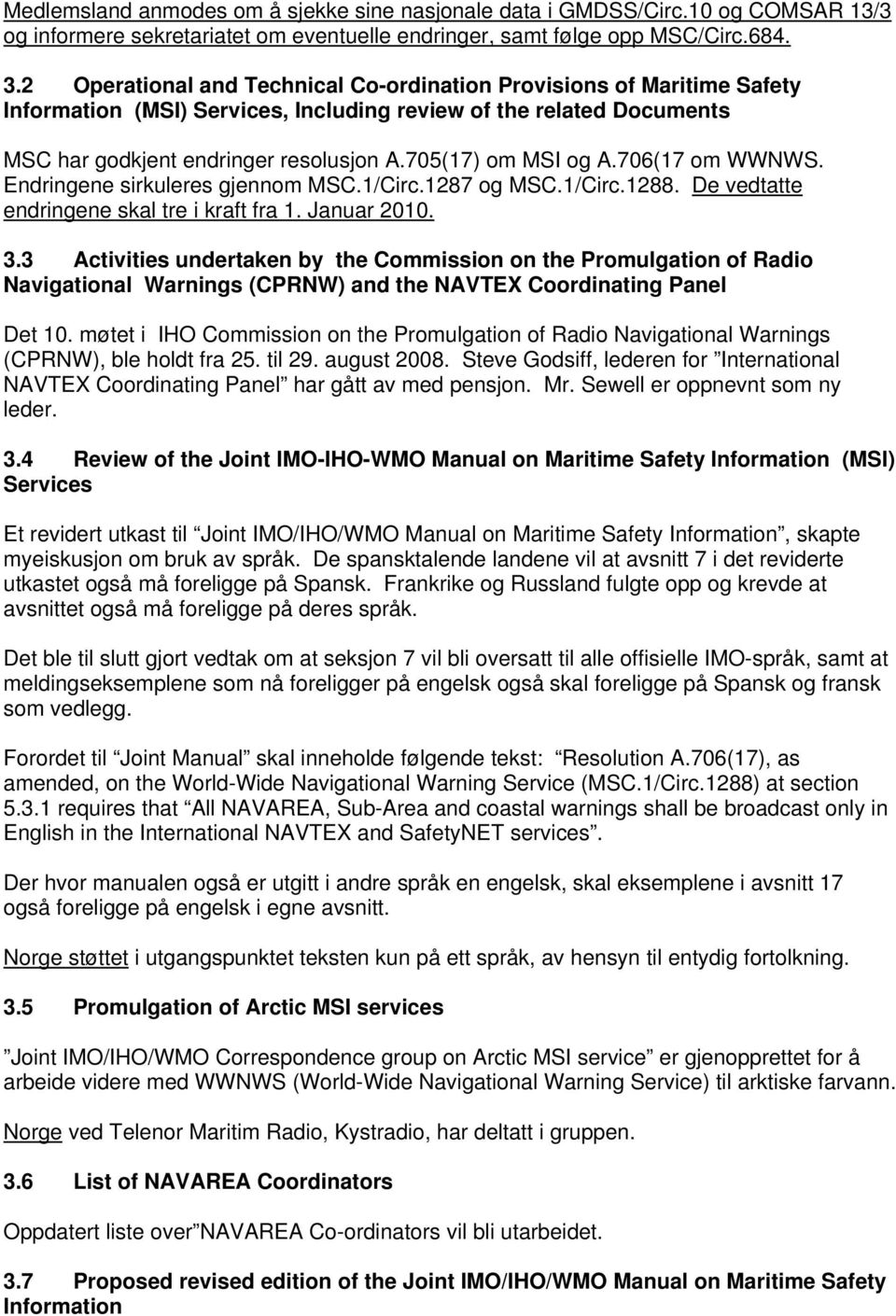 705(17) om MSI og A.706(17 om WWNWS. Endringene sirkuleres gjennom MSC.1/Circ.1287 og MSC.1/Circ.1288. De vedtatte endringene skal tre i kraft fra 1. Januar 2010. 3.