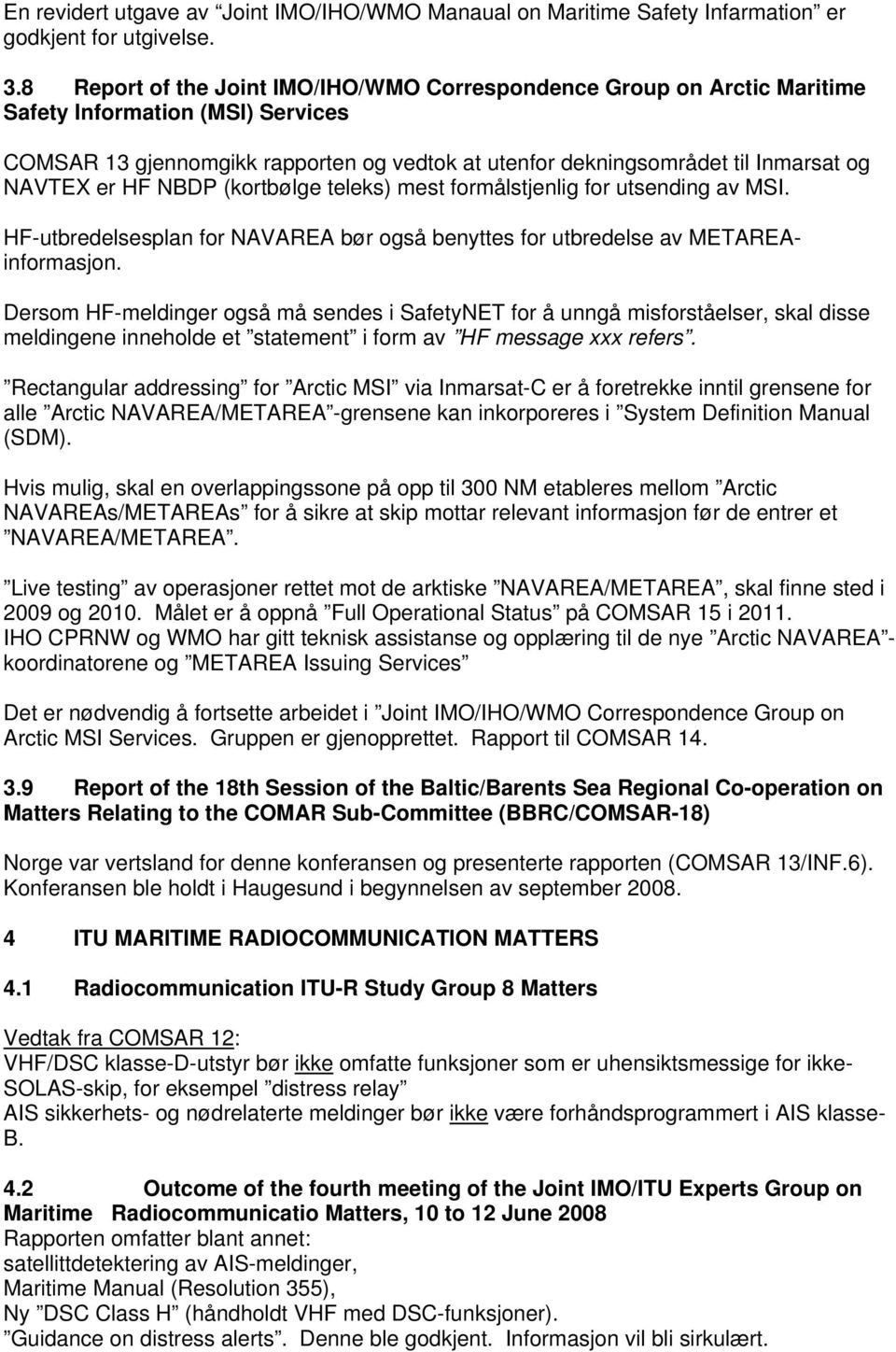 er HF NBDP (kortbølge teleks) mest formålstjenlig for utsending av MSI. HF-utbredelsesplan for NAVAREA bør også benyttes for utbredelse av METAREAinformasjon.