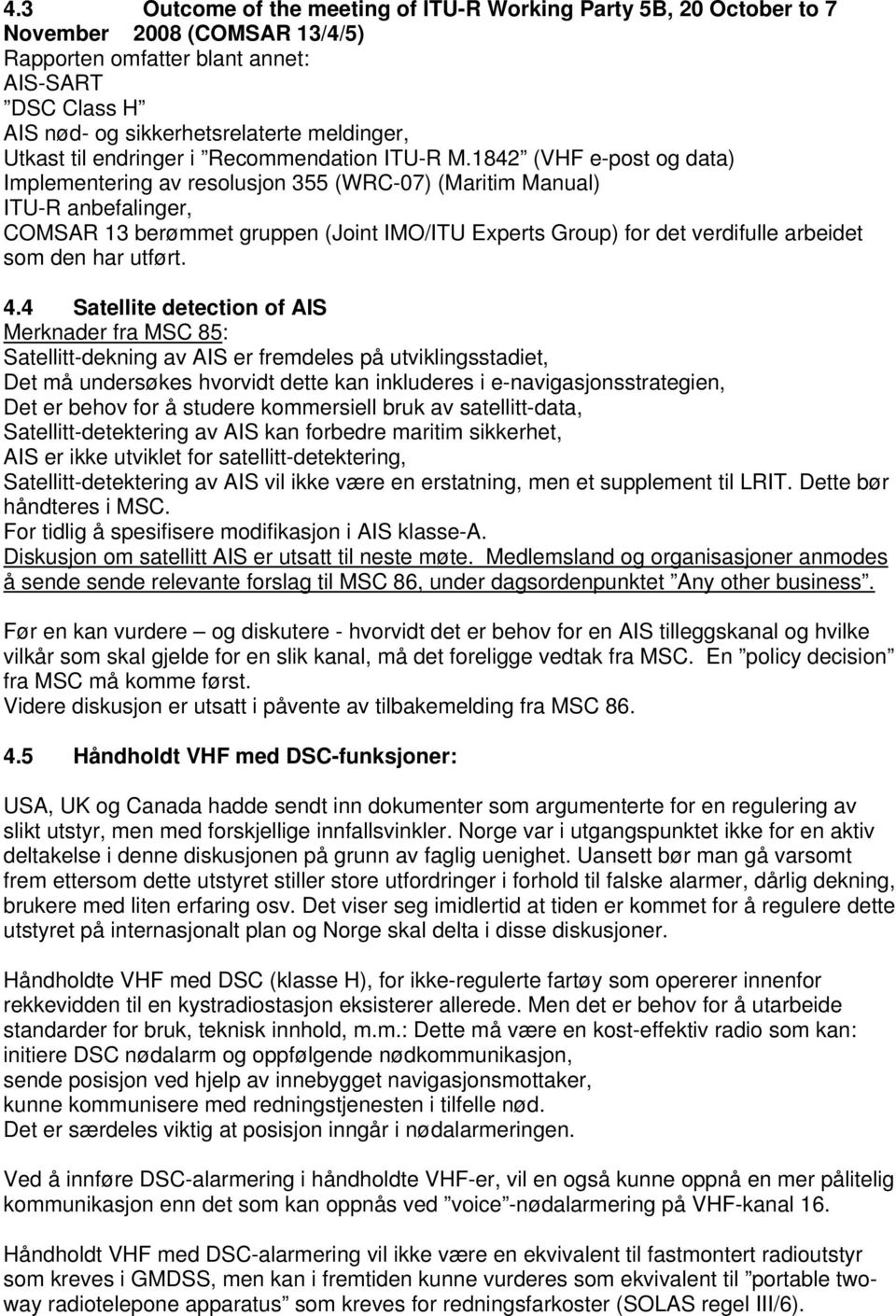 1842 (VHF e-post og data) Implementering av resolusjon 355 (WRC-07) (Maritim Manual) ITU-R anbefalinger, COMSAR 13 berømmet gruppen (Joint IMO/ITU Experts Group) for det verdifulle arbeidet som den