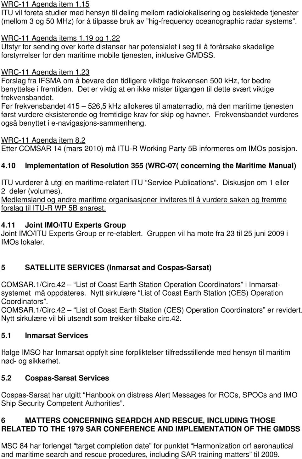 WRC-11 Agenda items 1.19 og 1.22 Utstyr for sending over korte distanser har potensialet i seg til å forårsake skadelige forstyrrelser for den maritime mobile tjenesten, inklusive GMDSS.