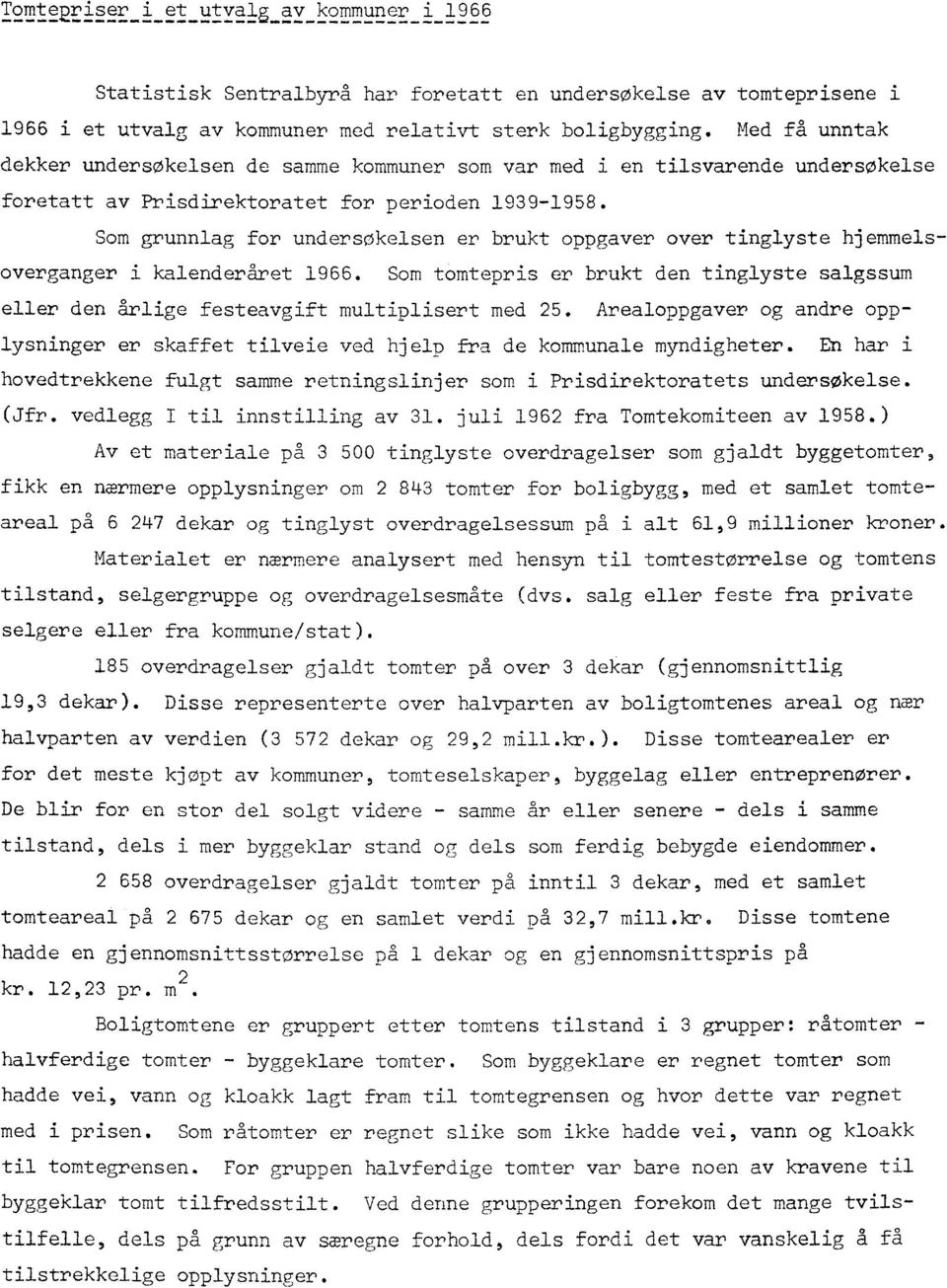 Som grunnlag for undersøkelsen er brukt oppgaver over tinglyste hjemmelsoverganger i kalenderåret 1966. Som tomtepris er brukt den tinglyste salgssum eller den årlige festeavgift multiplisert med 25.