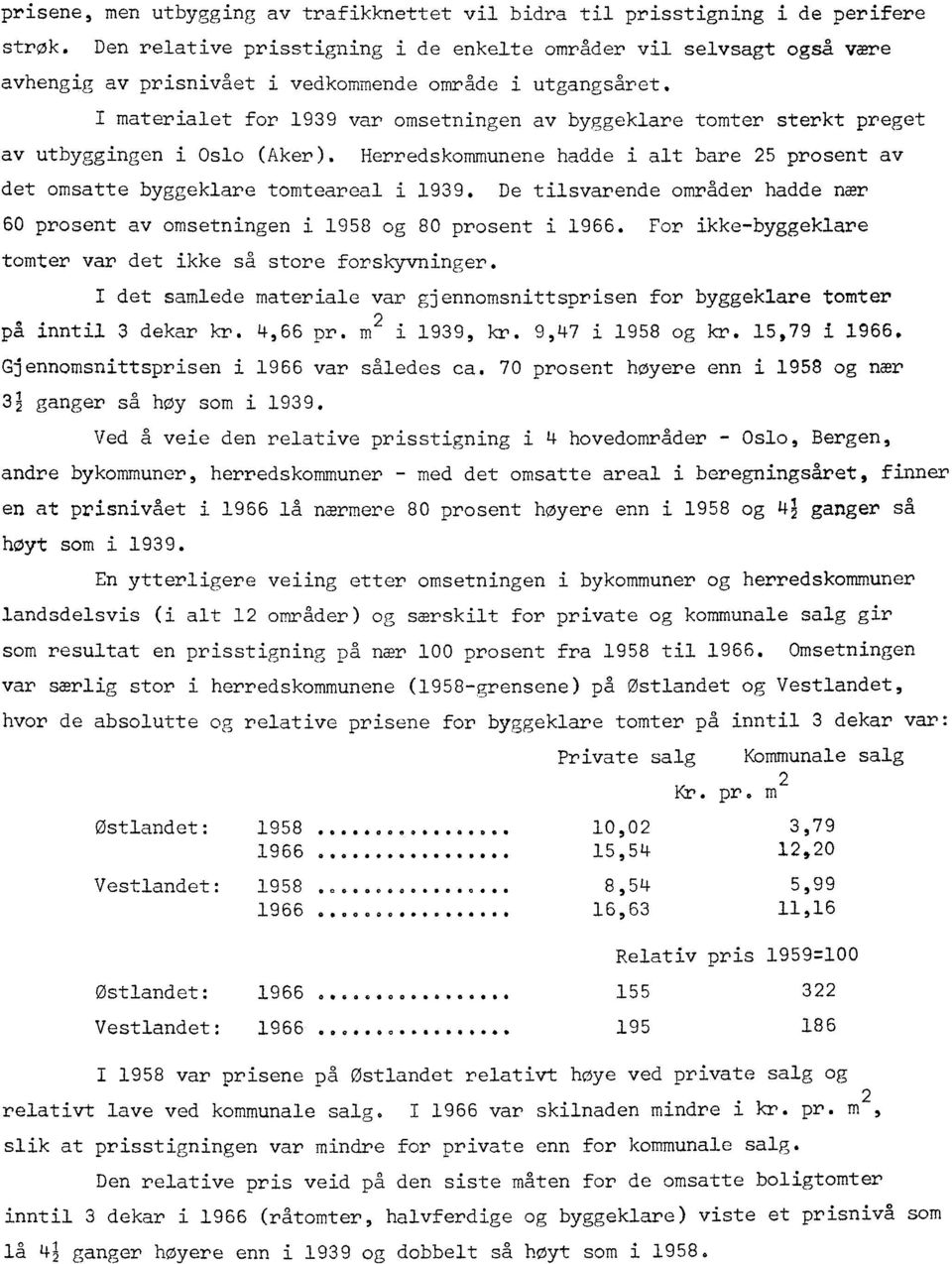 I materialet for 1939 var omsetningen av byggeklare tomter sterkt preget av utbyggingen i Oslo (Aker). Herredskommunene hadde i alt bare 25 prosent av det omsatte byggeklare tomteareal i 1939.