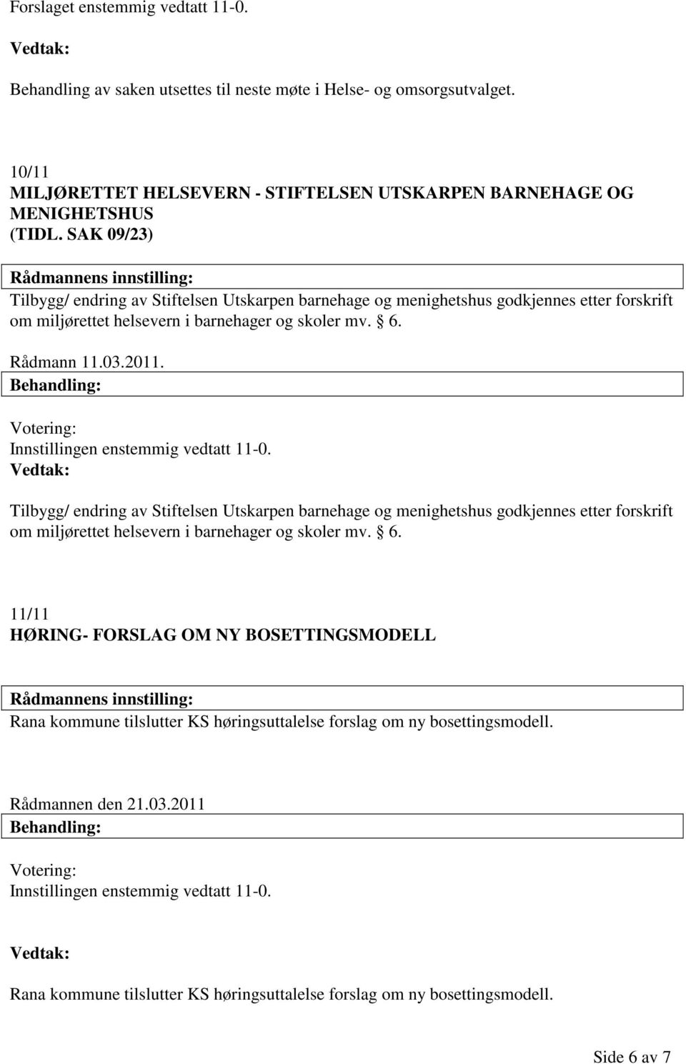 Innstillingen enstemmig vedtatt 11-0. Tilbygg/ endring av Stiftelsen Utskarpen barnehage og menighetshus godkjennes etter forskrift om miljørettet helsevern i barnehager og skoler mv. 6.