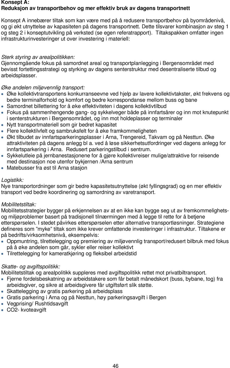 Tiltakspakken omfatter ingen infrastrukturinvesteringer ut over investering i materiell: Sterk styring av arealpolitikken: Gjennomgående fokus på samordnet areal og transportplanlegging i sområdet