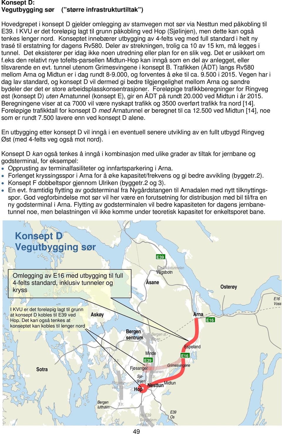 Konseptet innebærer utbygging av 4-felts veg med full standard i helt ny trasé til erstatning for dagens Rv580. Deler av strekningen, trolig ca 10 av 15 km, må legges i tunnel.