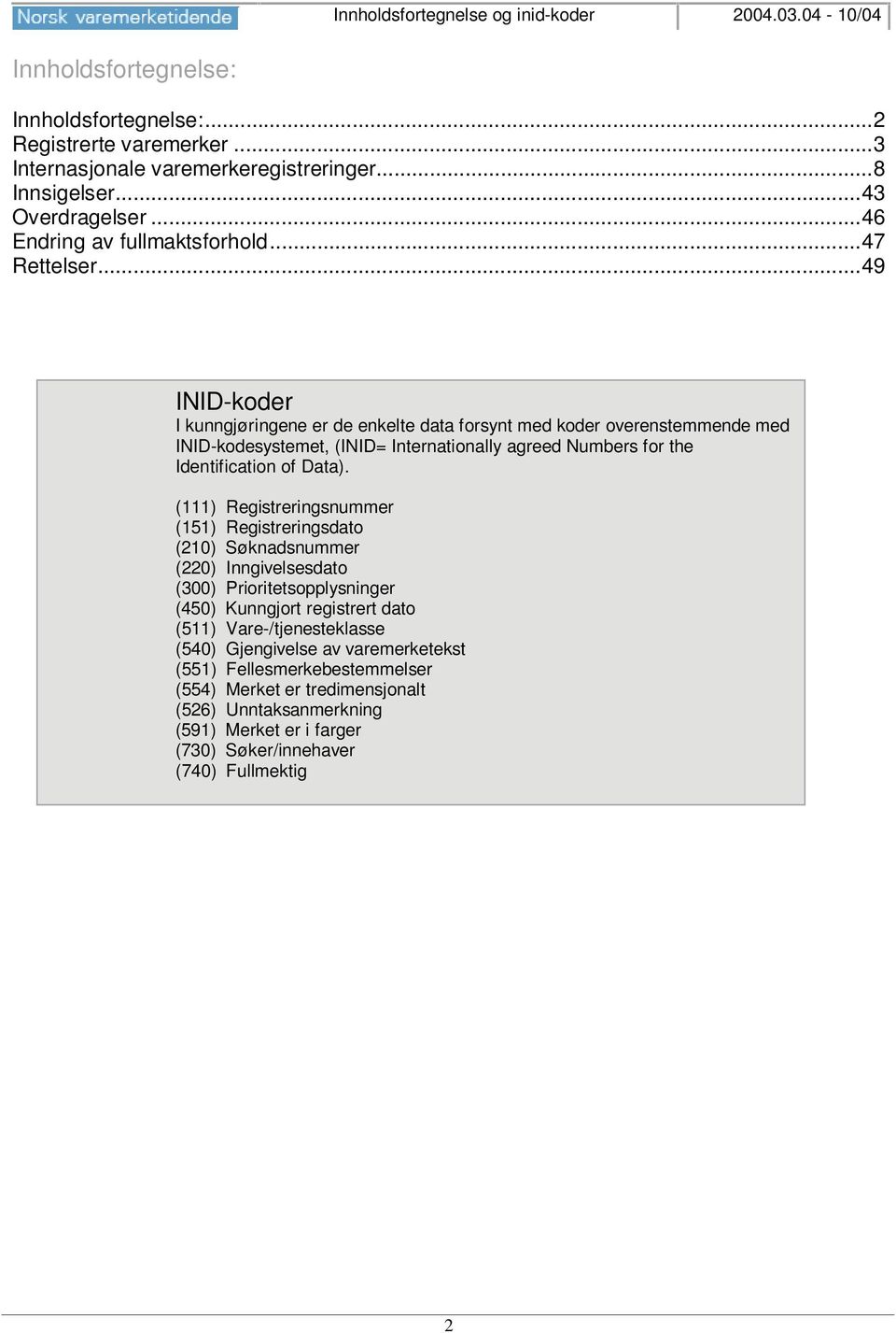 ..49 INID-koder I kunngjøringene er de enkelte data forsynt med koder overenstemmende med INID-kodesystemet, (INID= Internationally agreed Numbers for the Identification of Data).