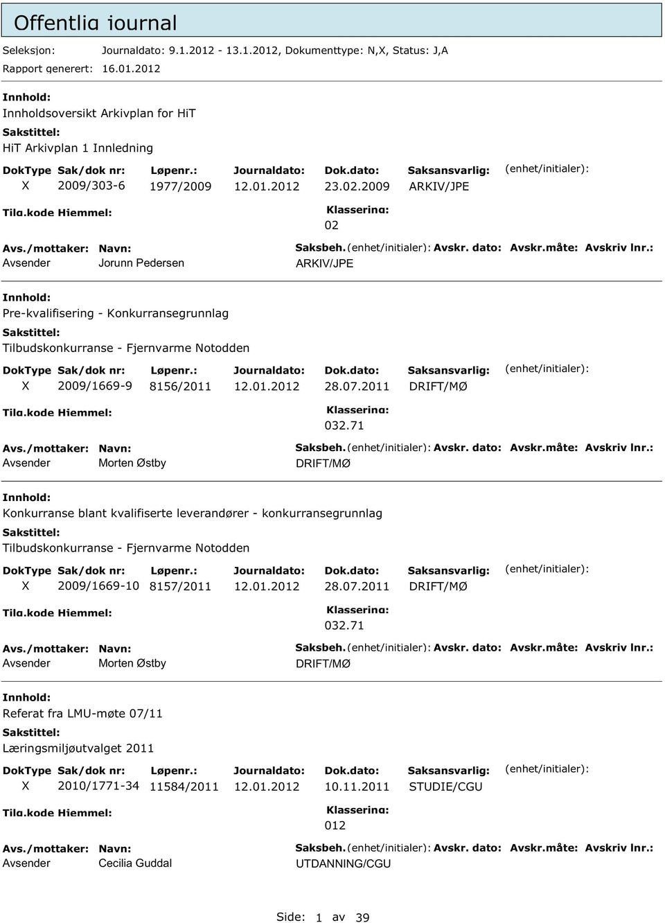 : ARKIV/JE re-kvalifisering - Konkurransegrunnlag Tilbudskonkurranse - Fjernvarme otodden 2009/1669-9 8156/2011 28.07.2011 DRIFT/MØ 032.71 Avsender Morten Østby Saksbeh. Avskr. dato: Avskr.