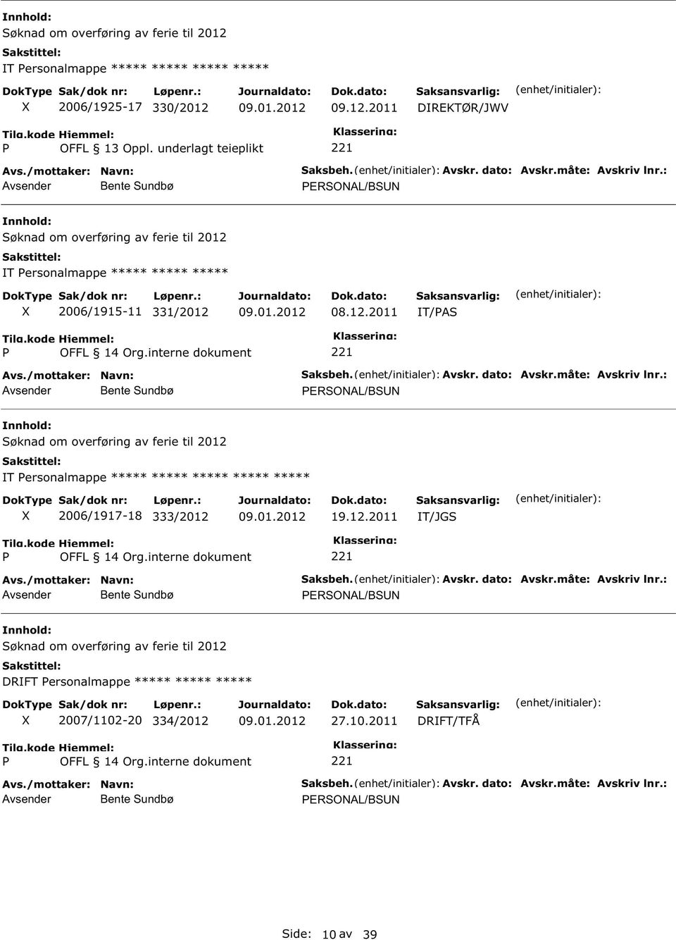 12.2011 IT/JGS Saksbeh. Avskr. dato: Avskr.måte: Avskriv lnr.: ERSOAL/BS DRIFT ersonalmappe ***** ***** ***** 2007/1102-20 334/2012 27.10.2011 DRIFT/TFÅ Saksbeh.