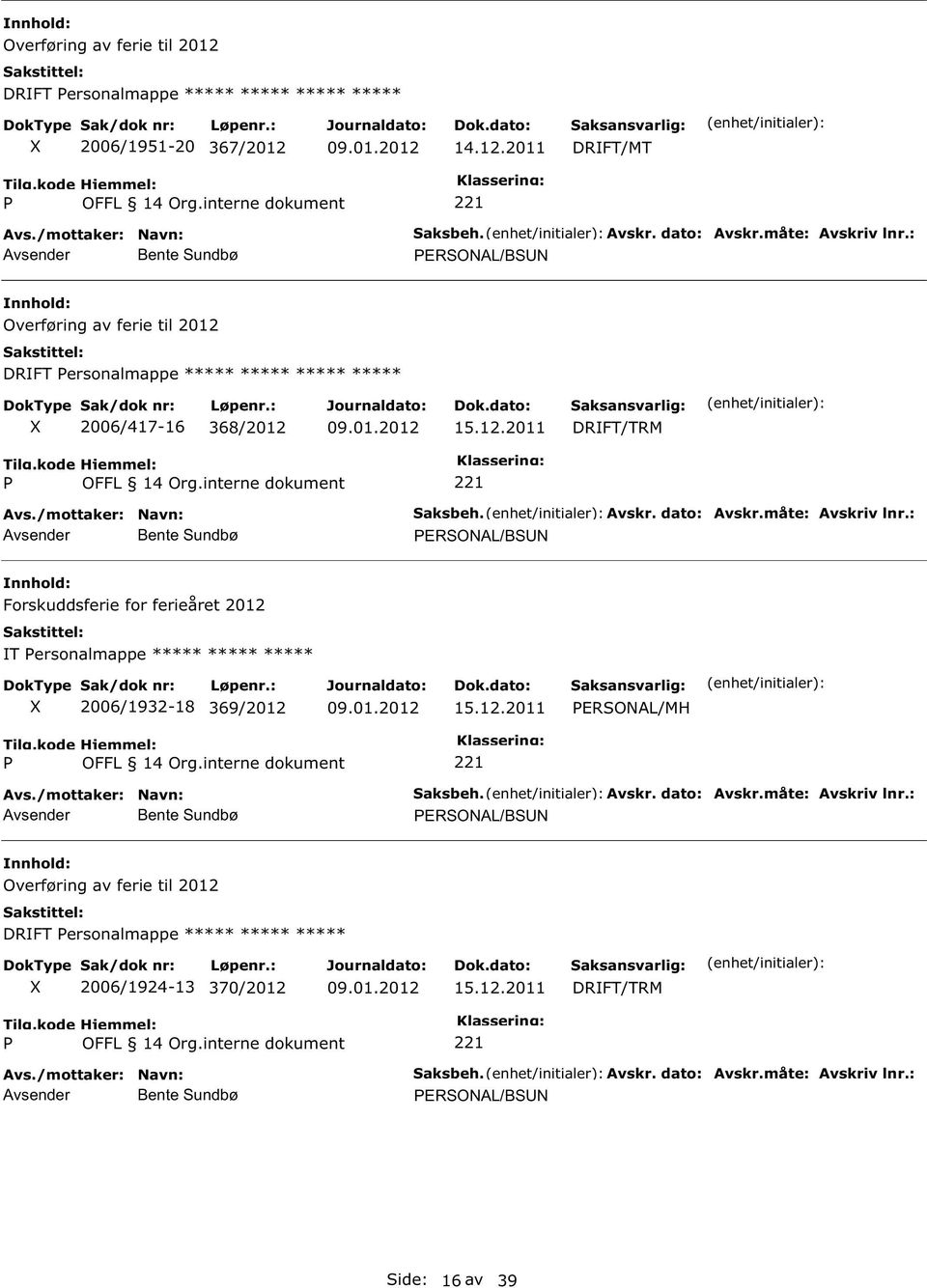 : ERSOAL/BS Forskuddsferie for ferieåret 2012 IT ersonalmappe ***** ***** ***** 2006/1932-18 369/2012 15.12.2011 ERSOAL/MH Saksbeh. Avskr. dato: Avskr.måte: Avskriv lnr.