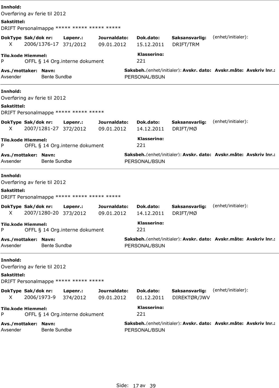 : ERSOAL/BS Overføring av ferie til 2012 DRIFT ersonalmappe ***** ***** ***** ***** 2007/1280-20 373/2012 14.12.2011 DRIFT/MØ Saksbeh. Avskr. dato: Avskr.måte: Avskriv lnr.